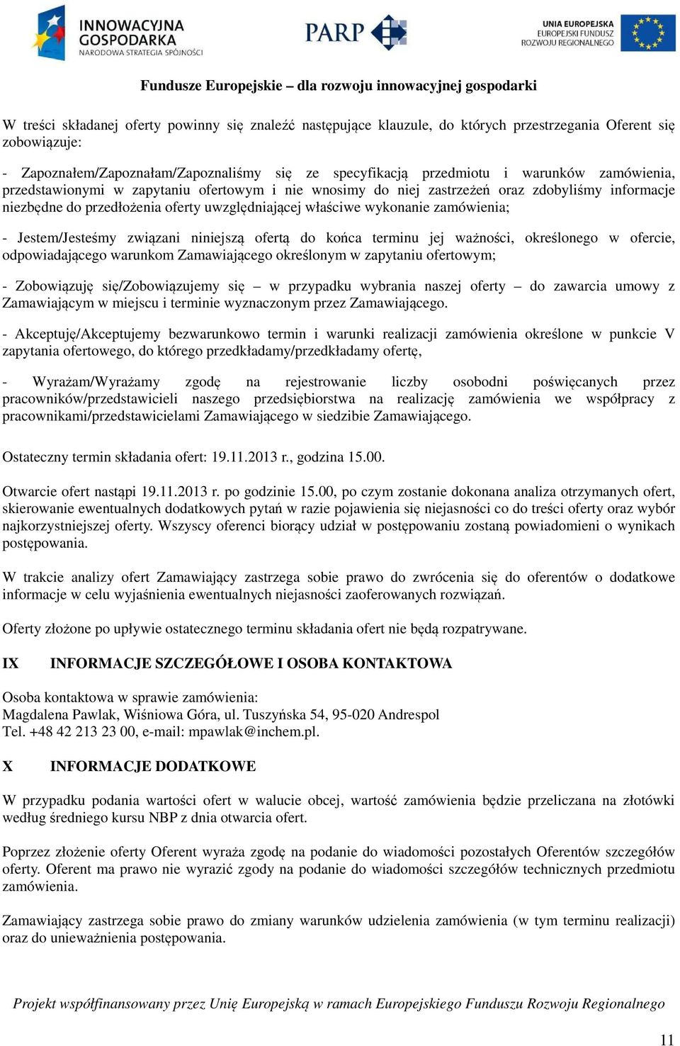 Jestem/Jesteśmy związani niniejszą ofertą do końca terminu jej ważności, określonego w ofercie, odpowiadającego warunkom Zamawiającego określonym w zapytaniu ofertowym; - Zobowiązuję