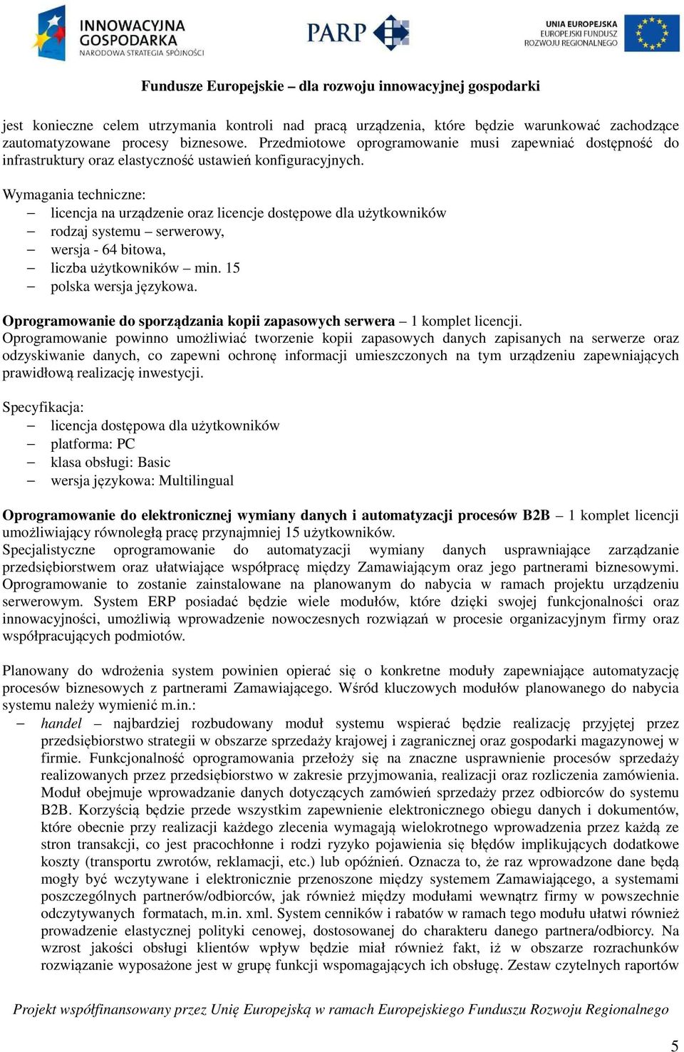 Wymagania techniczne: licencja na urządzenie oraz licencje dostępowe dla użytkowników rodzaj systemu serwerowy, wersja - 64 bitowa, liczba użytkowników min. 15 polska wersja językowa.