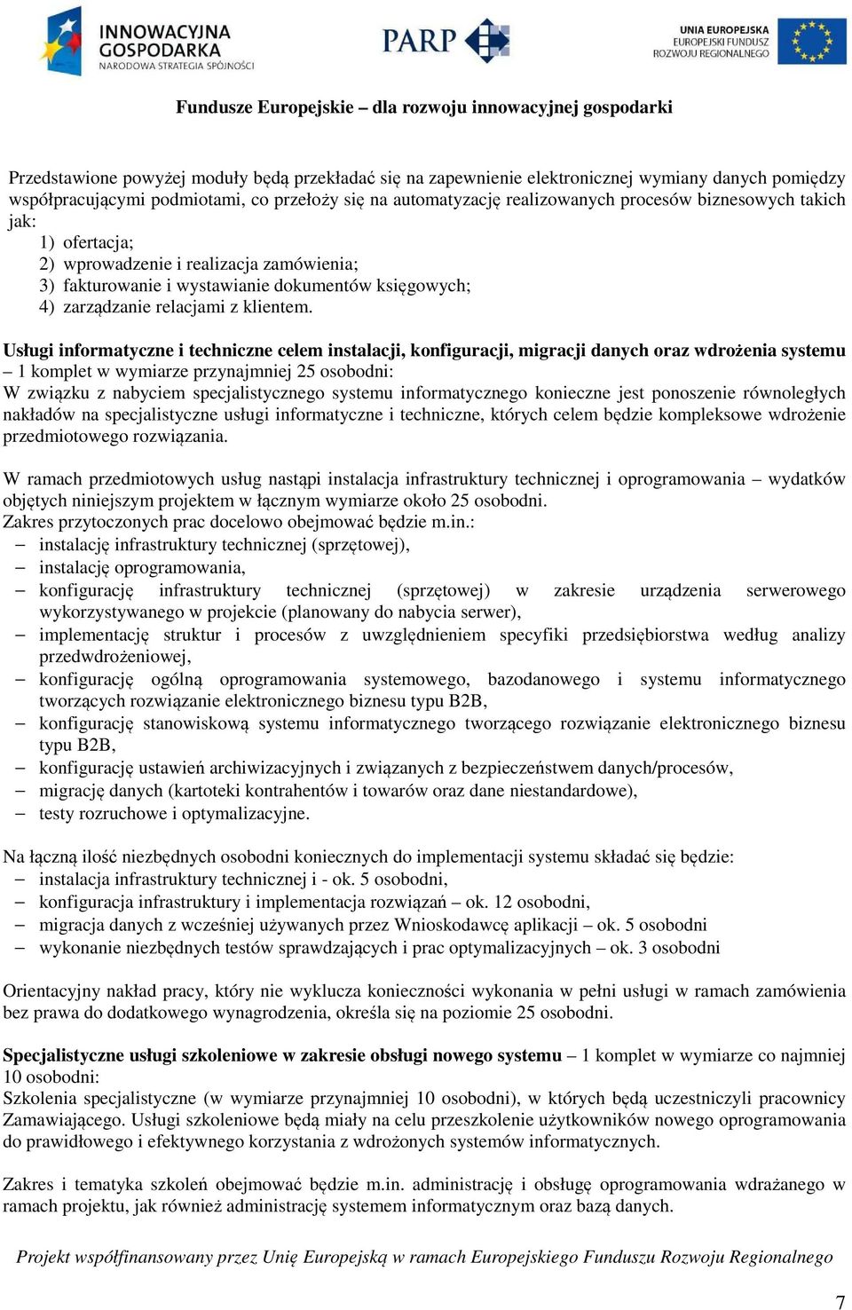 Usługi informatyczne i techniczne celem instalacji, konfiguracji, migracji danych oraz wdrożenia systemu 1 komplet w wymiarze przynajmniej 25 osobodni: W związku z nabyciem specjalistycznego systemu