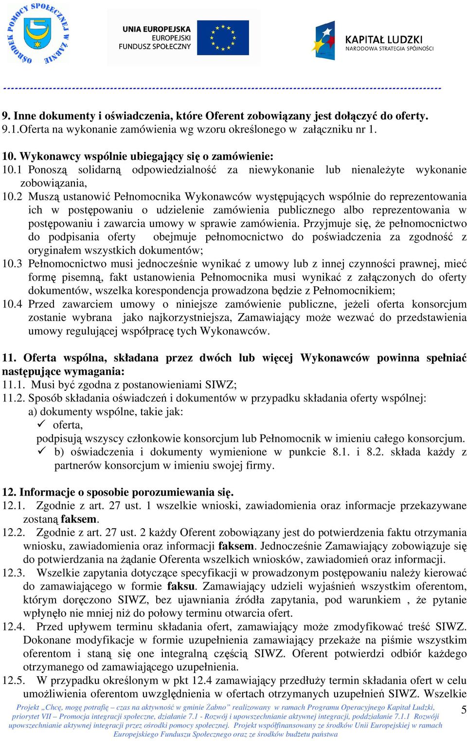 2 Muszą ustanowić Pełnomocnika Wykonawców występujących wspólnie do reprezentowania ich w postępowaniu o udzielenie zamówienia publicznego albo reprezentowania w postępowaniu i zawarcia umowy w