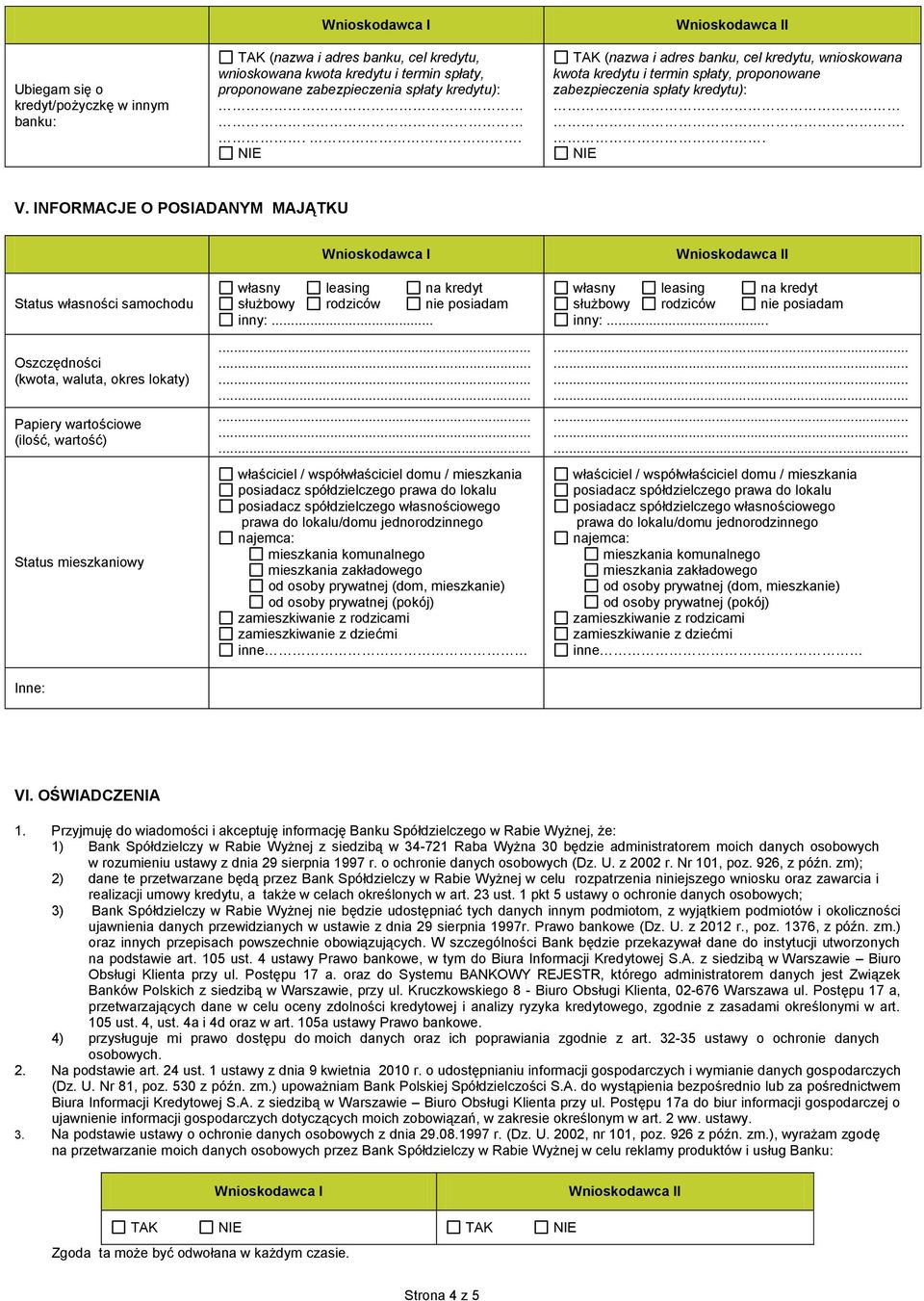 NFORMACJE O POSADANYM MAJĄTKU Status własności samochodu Oszczędności (kwota, waluta, okres lokaty) Papiery wartościowe (ilość, wartość) Status mieszkaniowy własny leasing na kredyt służbowy rodziców