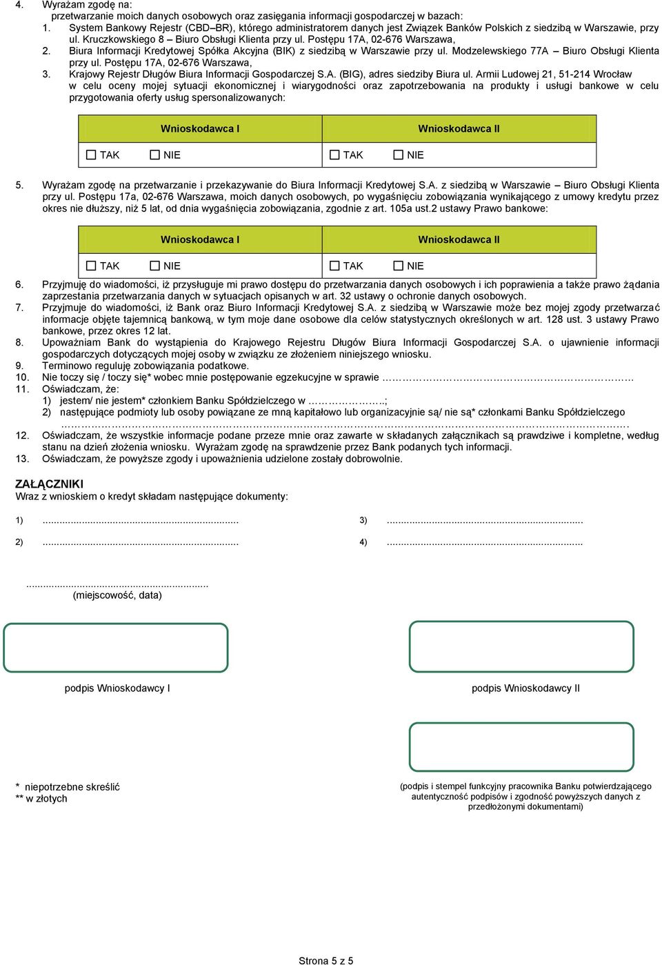 Postępu 17A, 02-676 Warszawa, 2. Biura nformacji Kredytowej Spółka Akcyjna (BK) z siedzibą w Warszawie przy ul. Modzelewskiego 77A Biuro Obsługi Klienta przy ul. Postępu 17A, 02-676 Warszawa, 3.