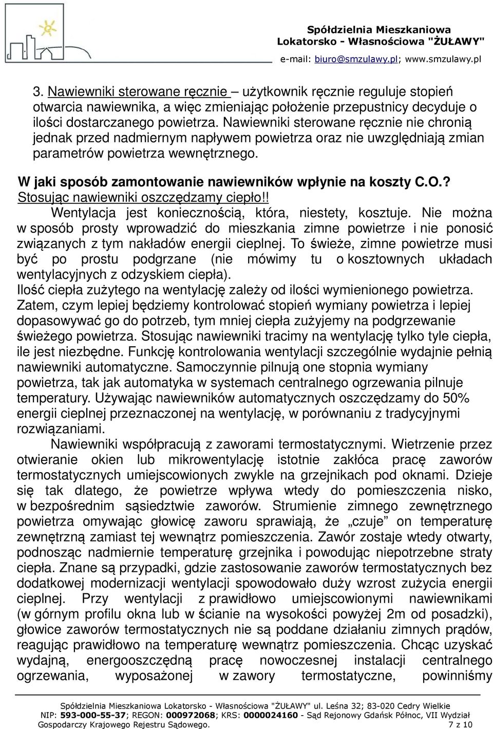 W jaki sposób zamontowanie nawiewników wpłynie na koszty C.O.? Stosując nawiewniki oszczędzamy ciepło!! Wentylacja jest koniecznością, która, niestety, kosztuje.