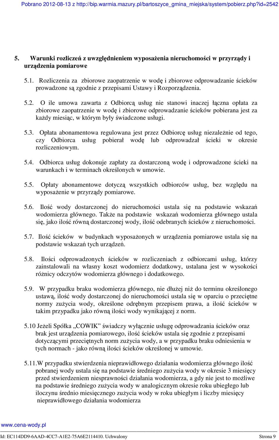 O ile umowa zawarta z Odbiorcą usług nie stanowi inaczej łączna opłata za zbiorowe zaopatrzenie w wodę i zbiorowe odprowadzanie ścieków pobierana jest za kaŝdy miesiąc, w którym były świadczone