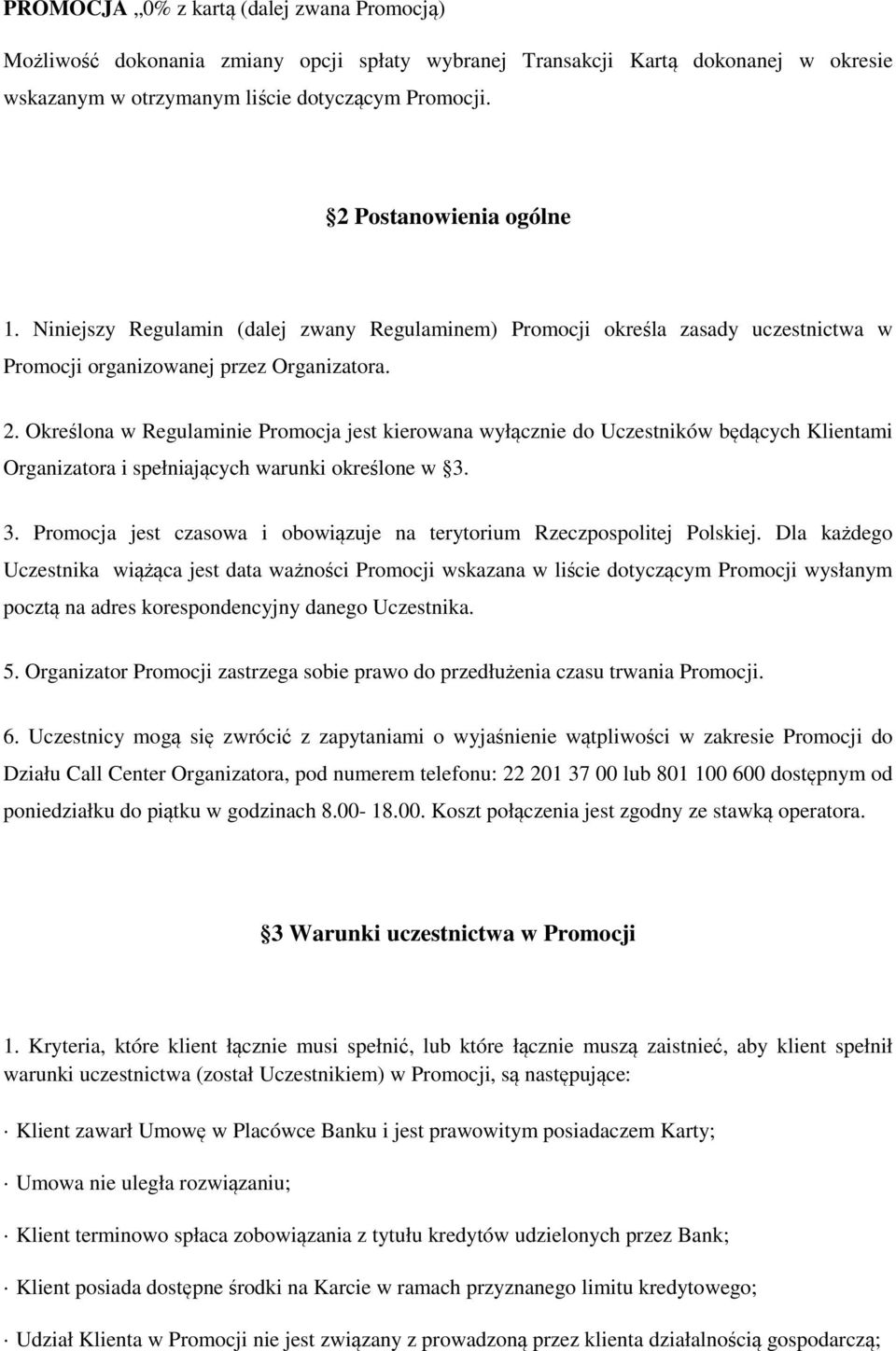 Określona w Regulaminie Promocja jest kierowana wyłącznie do Uczestników będących Klientami Organizatora i spełniających warunki określone w 3.