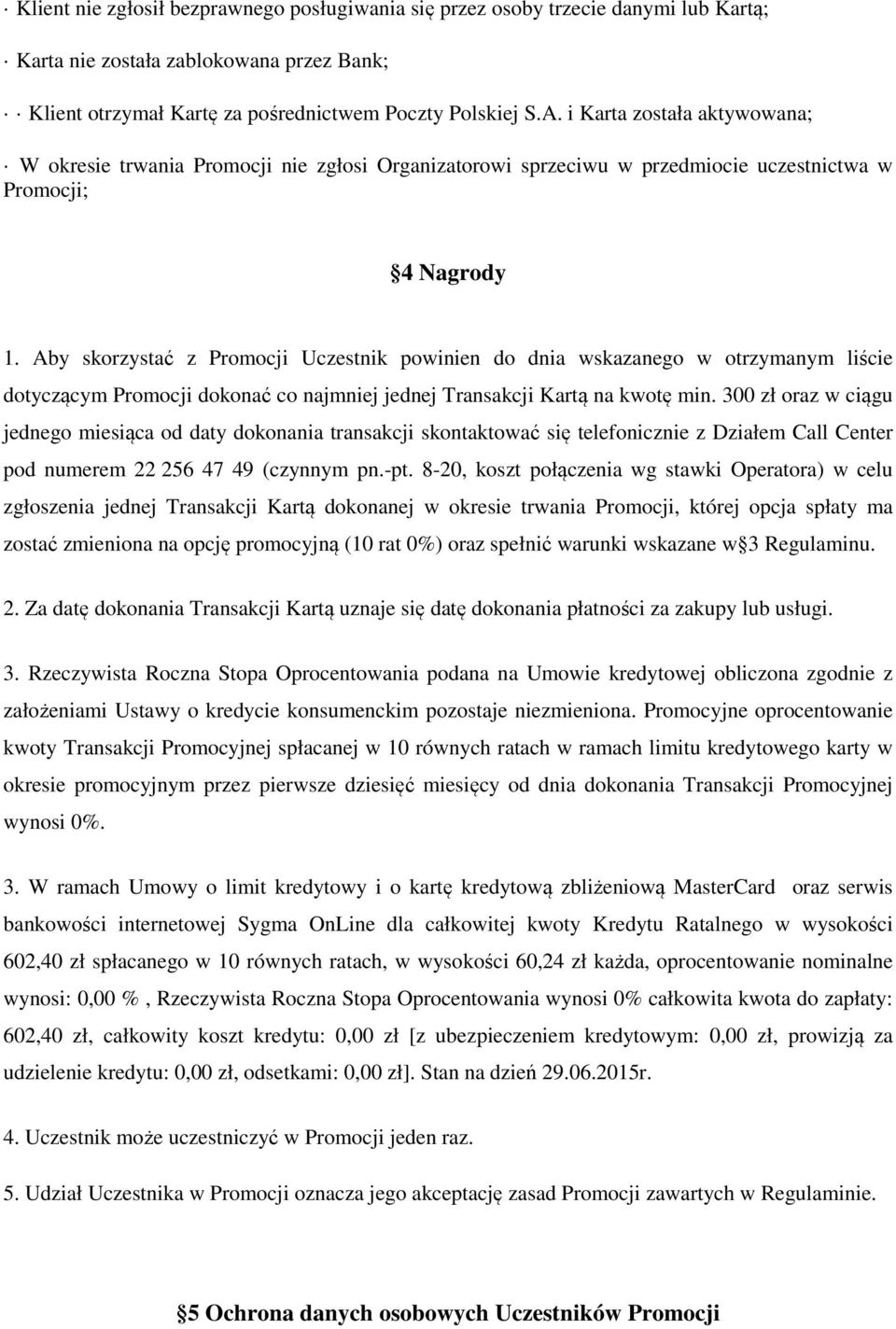 Aby skorzystać z Promocji Uczestnik powinien do dnia wskazanego w otrzymanym liście dotyczącym Promocji dokonać co najmniej jednej Transakcji Kartą na kwotę min.