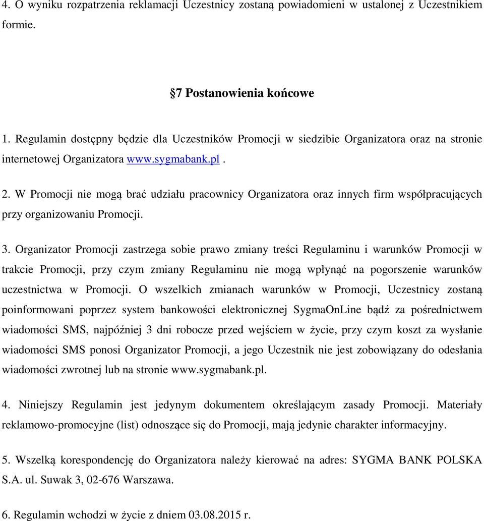 W Promocji nie mogą brać udziału pracownicy Organizatora oraz innych firm współpracujących przy organizowaniu Promocji. 3.