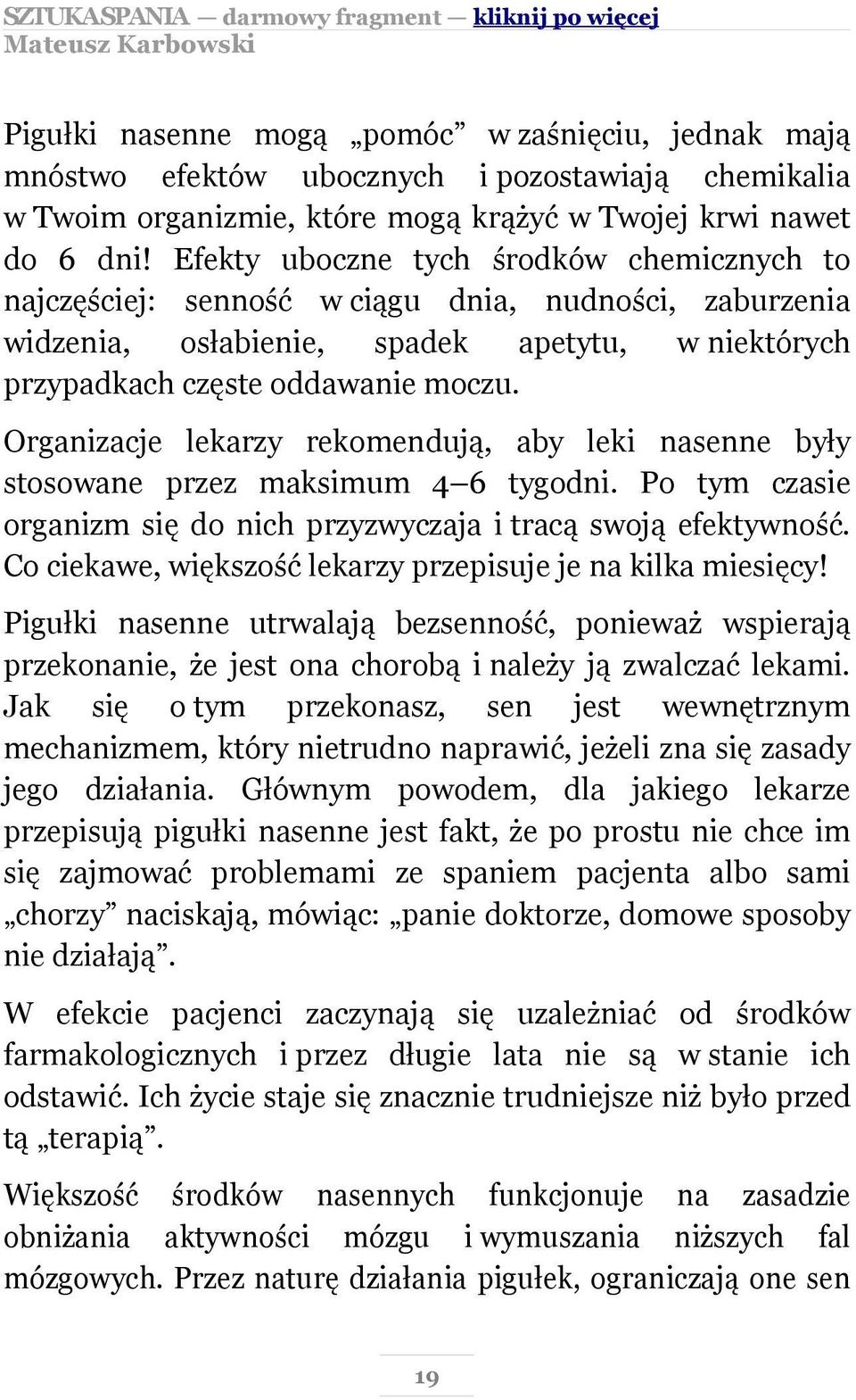 Organizacje lekarzy rekomendują, aby leki nasenne były stosowane przez maksimum 4 6 tygodni. Po tym czasie organizm się do nich przyzwyczaja i tracą swoją efektywność.