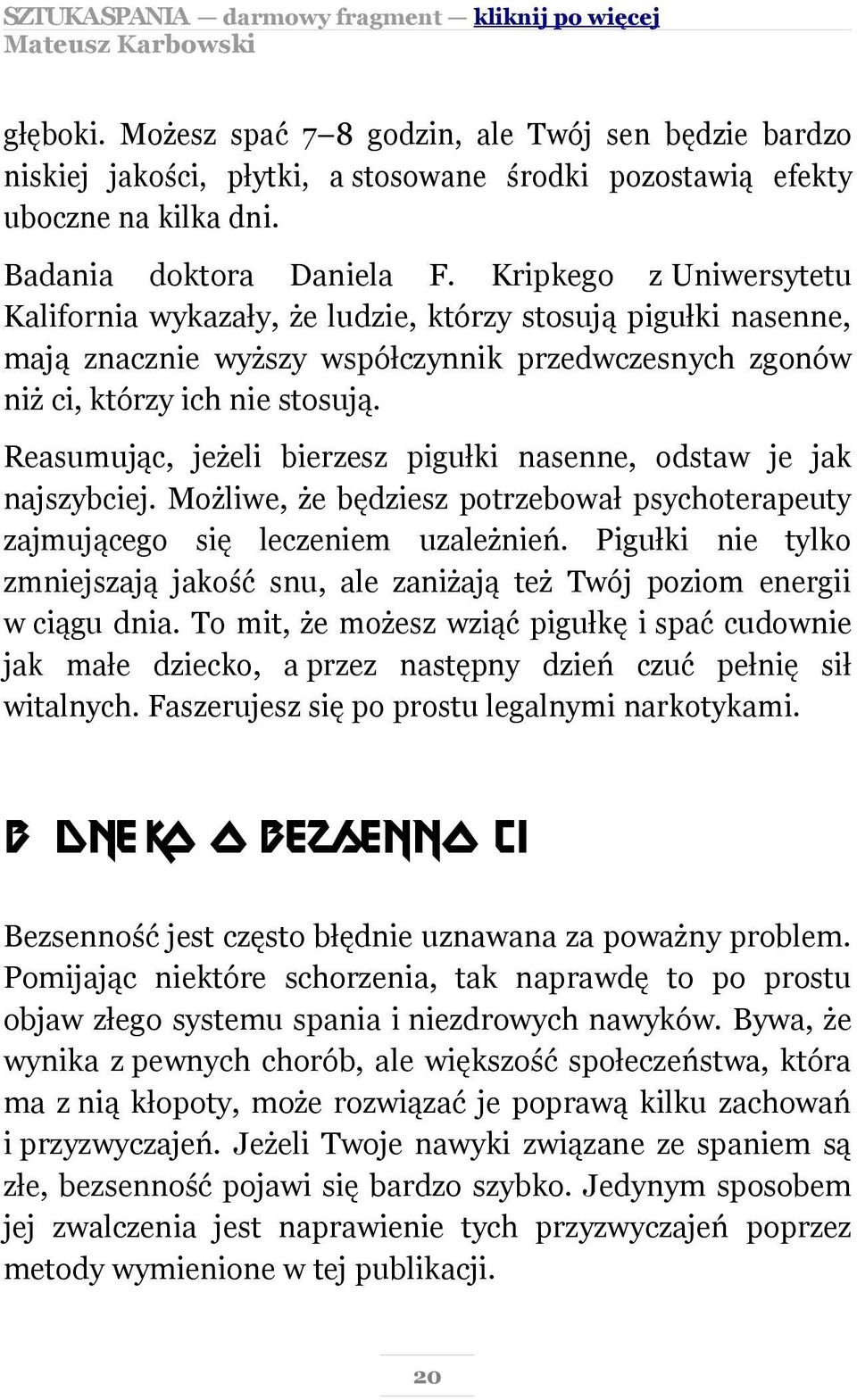 Reasumując, jeżeli bierzesz pigułki nasenne, odstaw je jak najszybciej. Możliwe, że będziesz potrzebował psychoterapeuty zajmującego się leczeniem uzależnień.