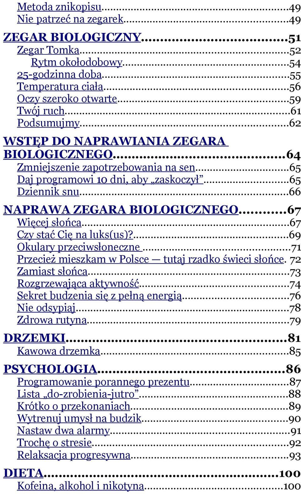 ..67 Więcej słońca...67 Czy stać Cię na luks(us)?...69 Okulary przeciwsłoneczne...71 Przecież mieszkam w Polsce tutaj rzadko świeci słońce. 72 Zamiast słońca...73 Rozgrzewająca aktywność.