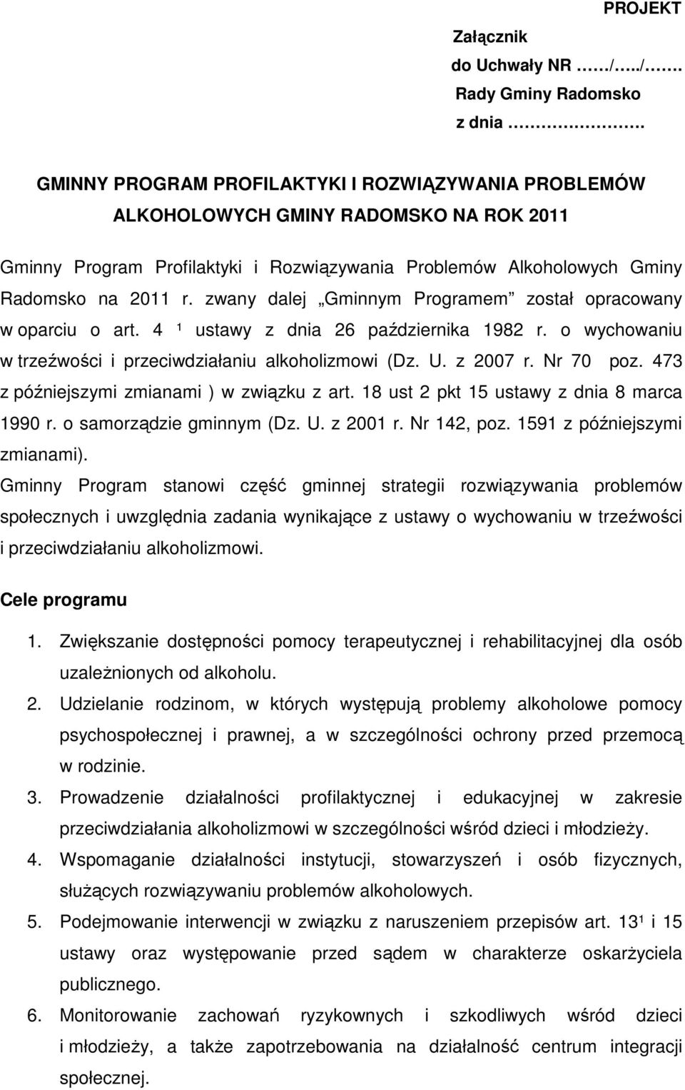 zwany dalej Gminnym Programem został opracowany w oparciu o art. 4 ¹ ustawy z dnia 26 października 1982 r. o wychowaniu w trzeźwości i przeciwdziałaniu alkoholizmowi (Dz. U. z 2007 r. Nr 70 poz.