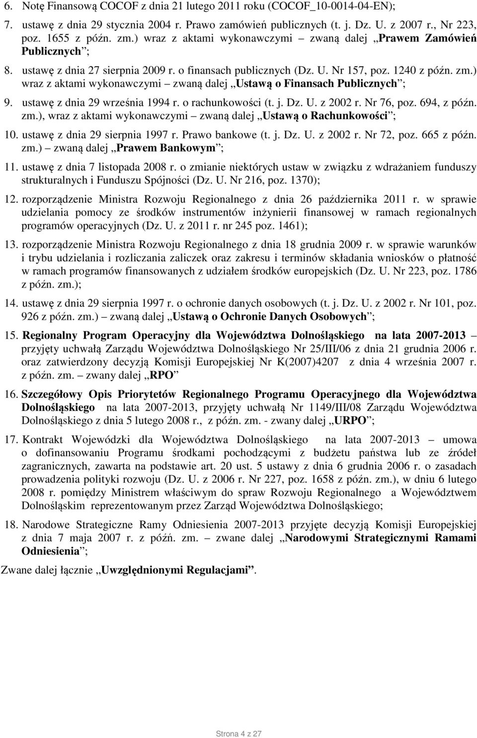 ) wraz z aktami wykonawczymi zwaną dalej Ustawą o Finansach Publicznych ; 9. ustawę z dnia 29 września 1994 r. o rachunkowości (t. j. Dz. U. z 2002 r. Nr 76, poz. 694, z późn. zm.