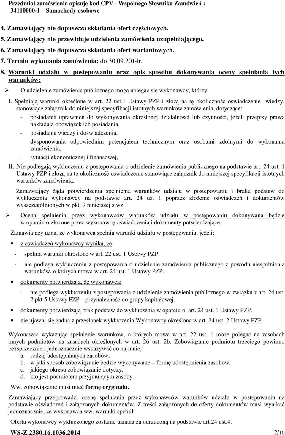 Warunki udziału w postępowaniu oraz opis sposobu dokonywania oceny spełniania tych warunków: O udzielenie zamówienia publicznego mogą ubiegać się wykonawcy, którzy: I.