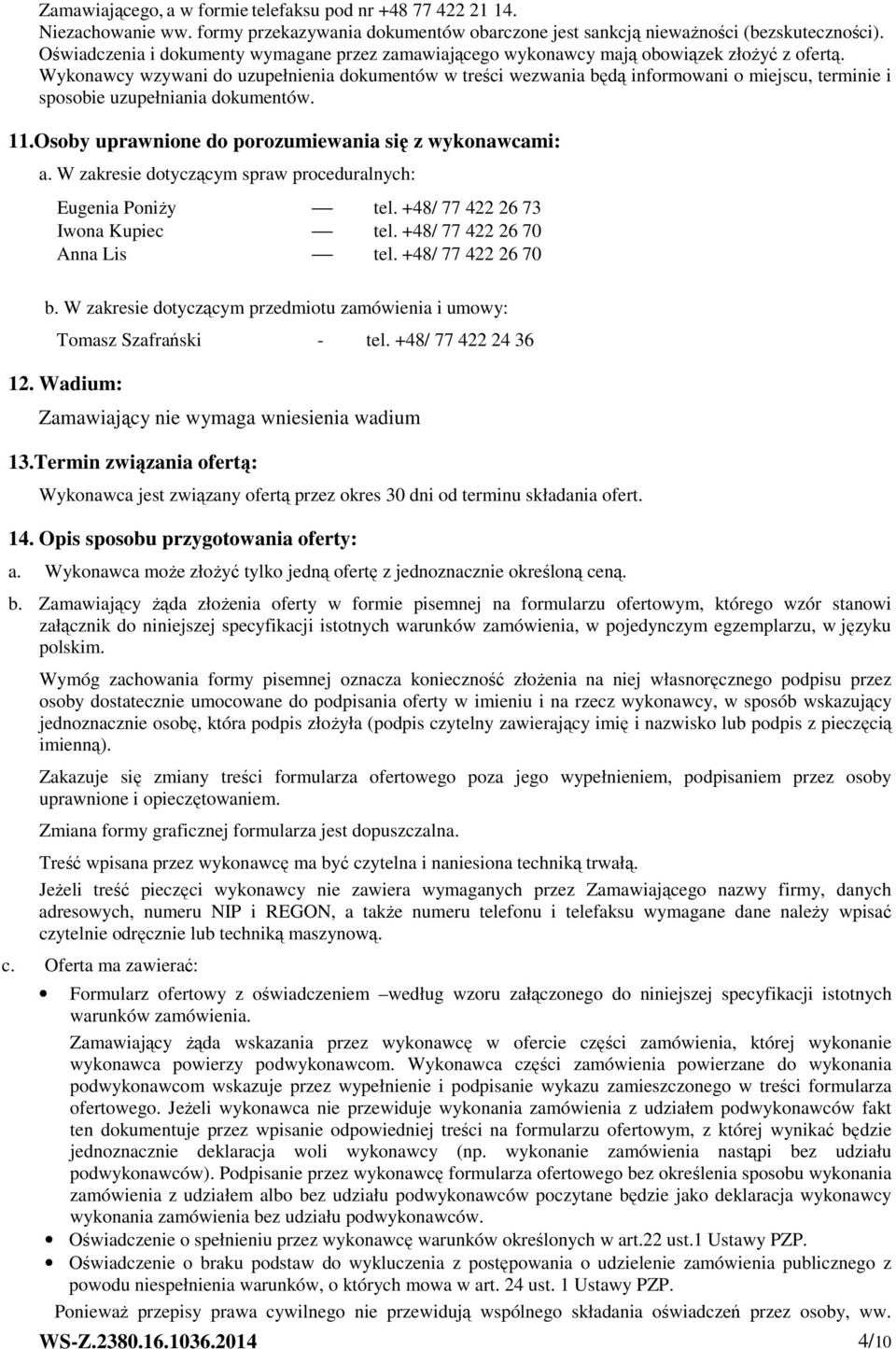 Wykonawcy wzywani do uzupełnienia dokumentów w treści wezwania będą informowani o miejscu, terminie i sposobie uzupełniania dokumentów. 11.Osoby uprawnione do porozumiewania się z wykonawcami: a.