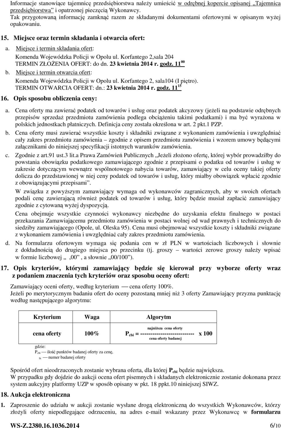Miejsce i termin składania ofert: Komenda Wojewódzka Policji w Opolu ul. Korfantego 2,sala 204 TERMIN ZŁOŻENIA OFERT: do dn. 23 kwietnia 2014 r. godz. 11 00 b.