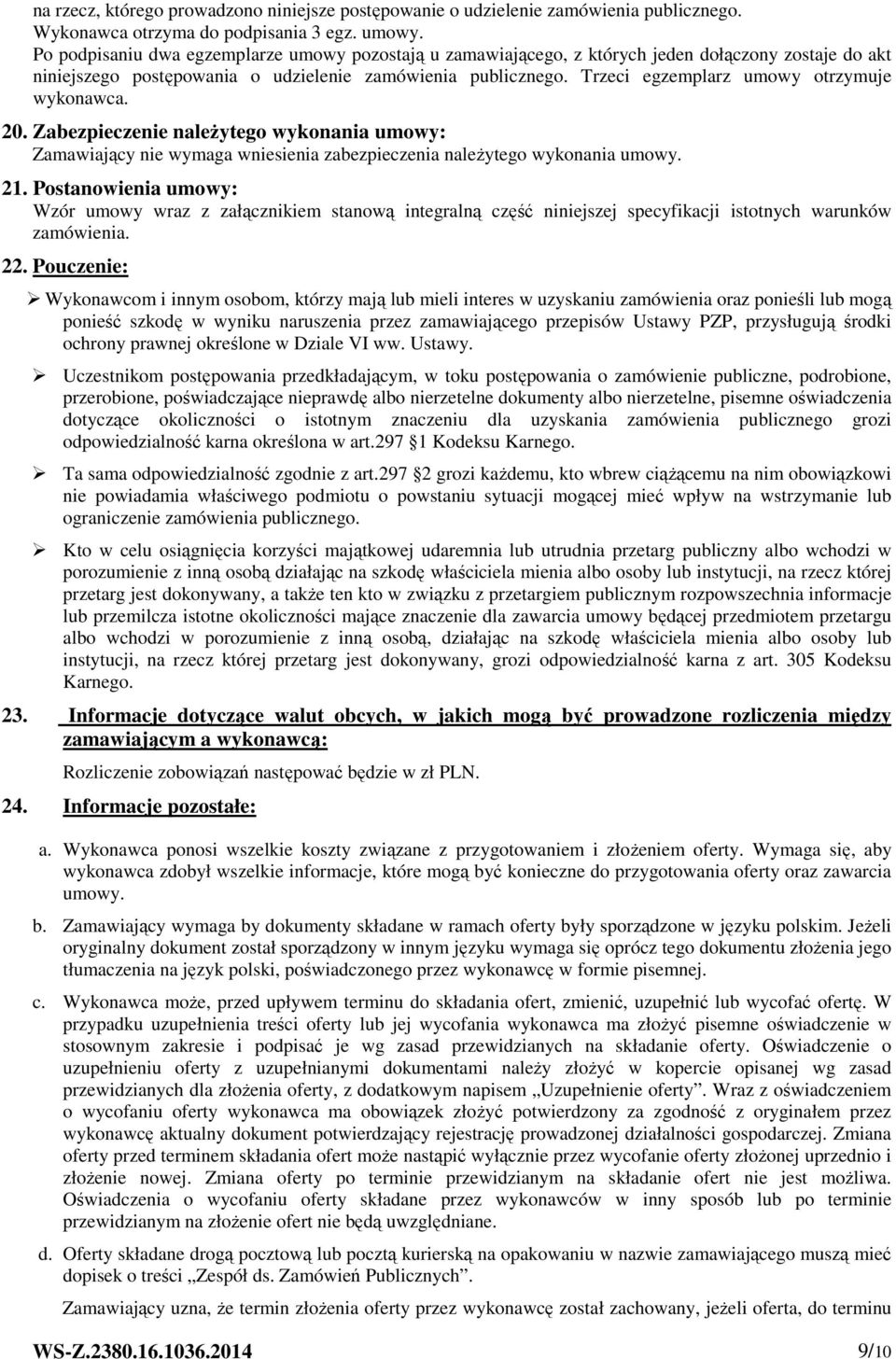 Trzeci egzemplarz umowy otrzymuje wykonawca. 20. Zabezpieczenie należytego wykonania umowy: Zamawiający nie wymaga wniesienia zabezpieczenia należytego wykonania umowy. 21.