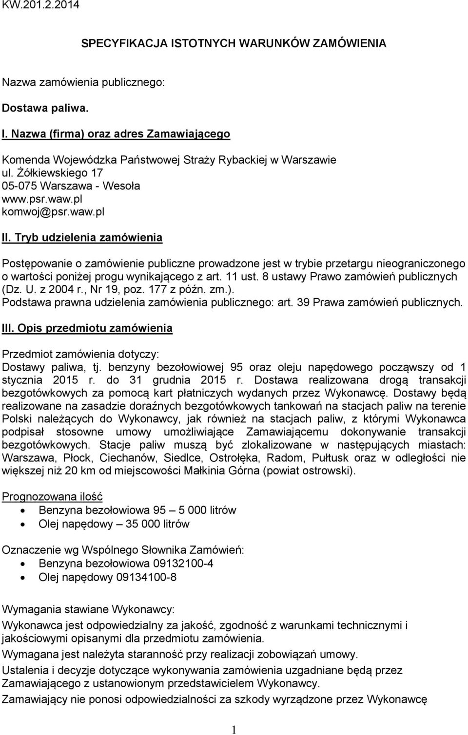 Tryb udzielenia zamówienia Postępowanie o zamówienie publiczne prowadzone jest w trybie przetargu nieograniczonego o wartości poniżej progu wynikającego z art. 11 ust.