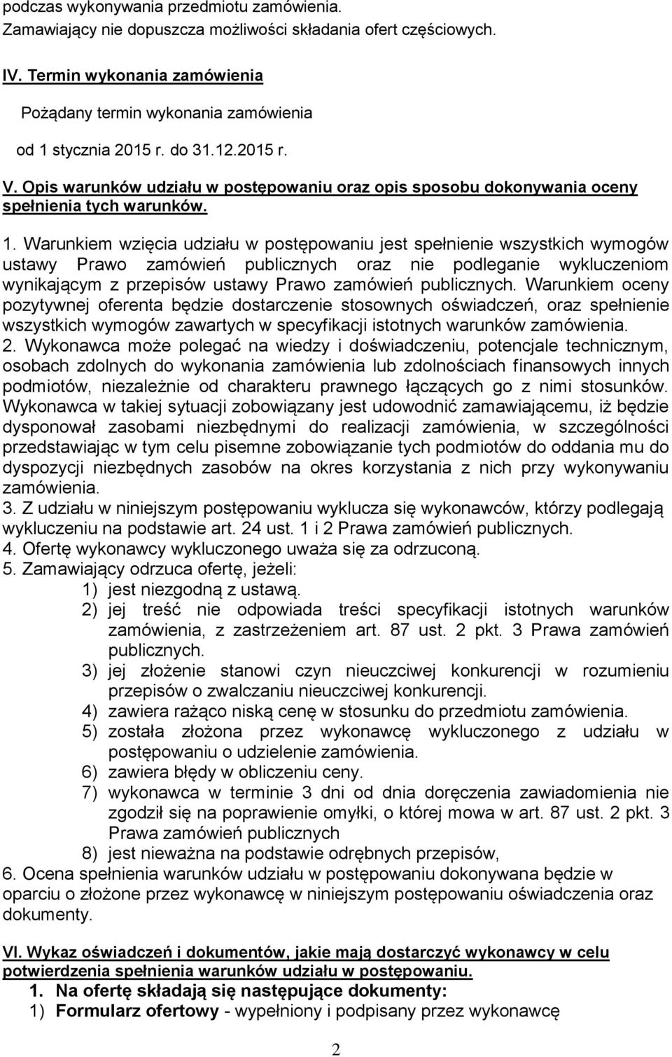 Warunkiem wzięcia udziału w postępowaniu jest spełnienie wszystkich wymogów ustawy Prawo zamówień publicznych oraz nie podleganie wykluczeniom wynikającym z przepisów ustawy Prawo zamówień