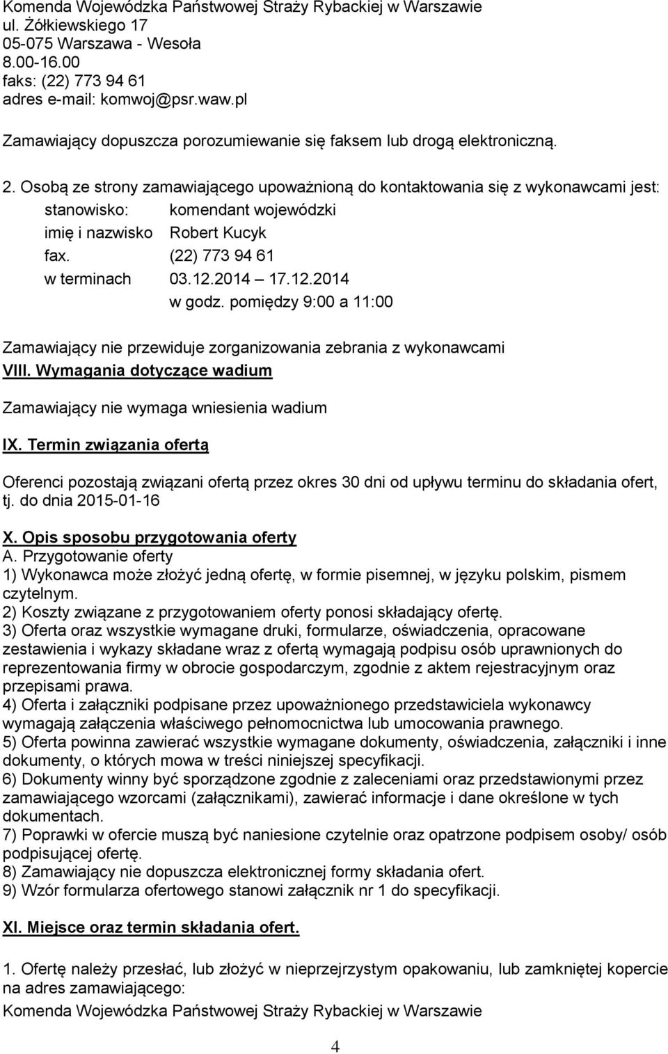 Osobą ze strony zamawiającego upoważnioną do kontaktowania się z wykonawcami jest: stanowisko: komendant wojewódzki imię i nazwisko Robert Kucyk fax. (22) 773 94 61 w terminach 03.12.2014 17.12.2014 w godz.