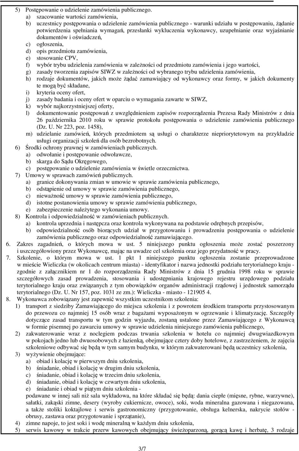 wykonawcy, uzupełnianie oraz wyjaśnianie dokumentów i oświadczeń, c) ogłoszenia, d) opis przedmiotu zamówienia, e) stosowanie CPV, f) wybór trybu udzielenia zamówienia w zależności od przedmiotu