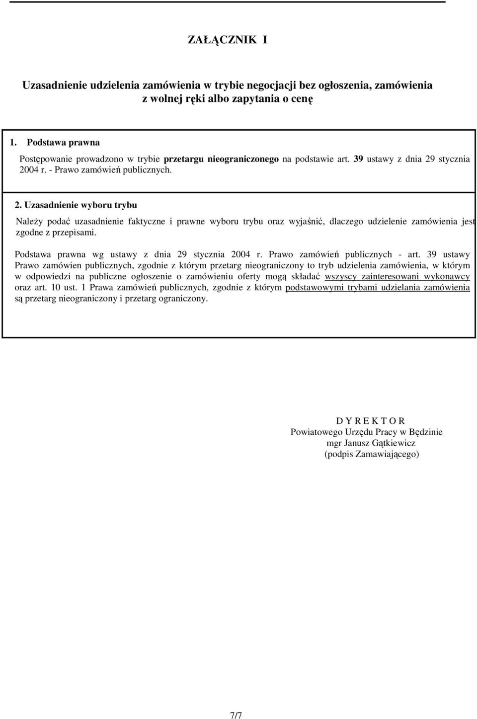 stycznia 2004 r. - Prawo zamówień publicznych. 2. Uzasadnienie wyboru trybu Należy podać uzasadnienie faktyczne i prawne wyboru trybu oraz wyjaśnić, dlaczego udzielenie zamówienia jest zgodne z przepisami.