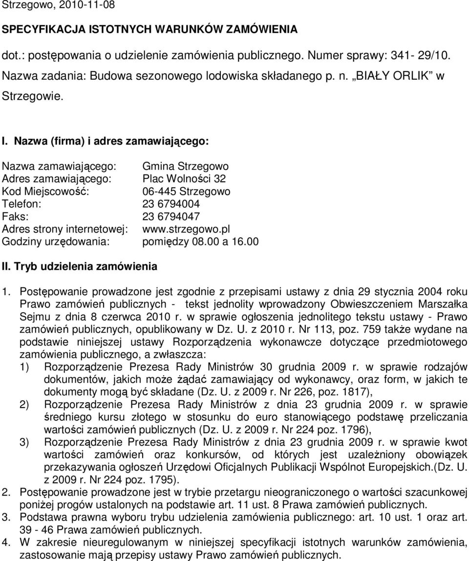 Nazwa (firma) i adres zamawiającego: Nazwa zamawiającego: Gmina Strzegowo Adres zamawiającego: Plac Wolności 32 Kod Miejscowość: 06-445 Strzegowo Telefon: 23 6794004 Faks: 23 6794047 Adres strony