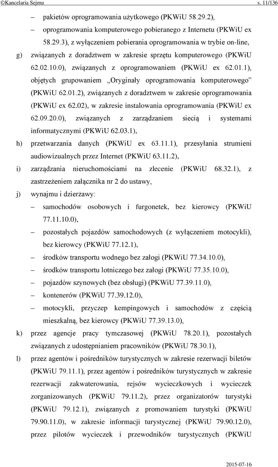 3), z wyłączeniem pobierania oprogramowania w trybie on-line, g) związanych z doradztwem w zakresie sprzętu komputerowego (PKWiU 62.02.10.0), związanych z oprogramowaniem (PKWiU ex 62.01.