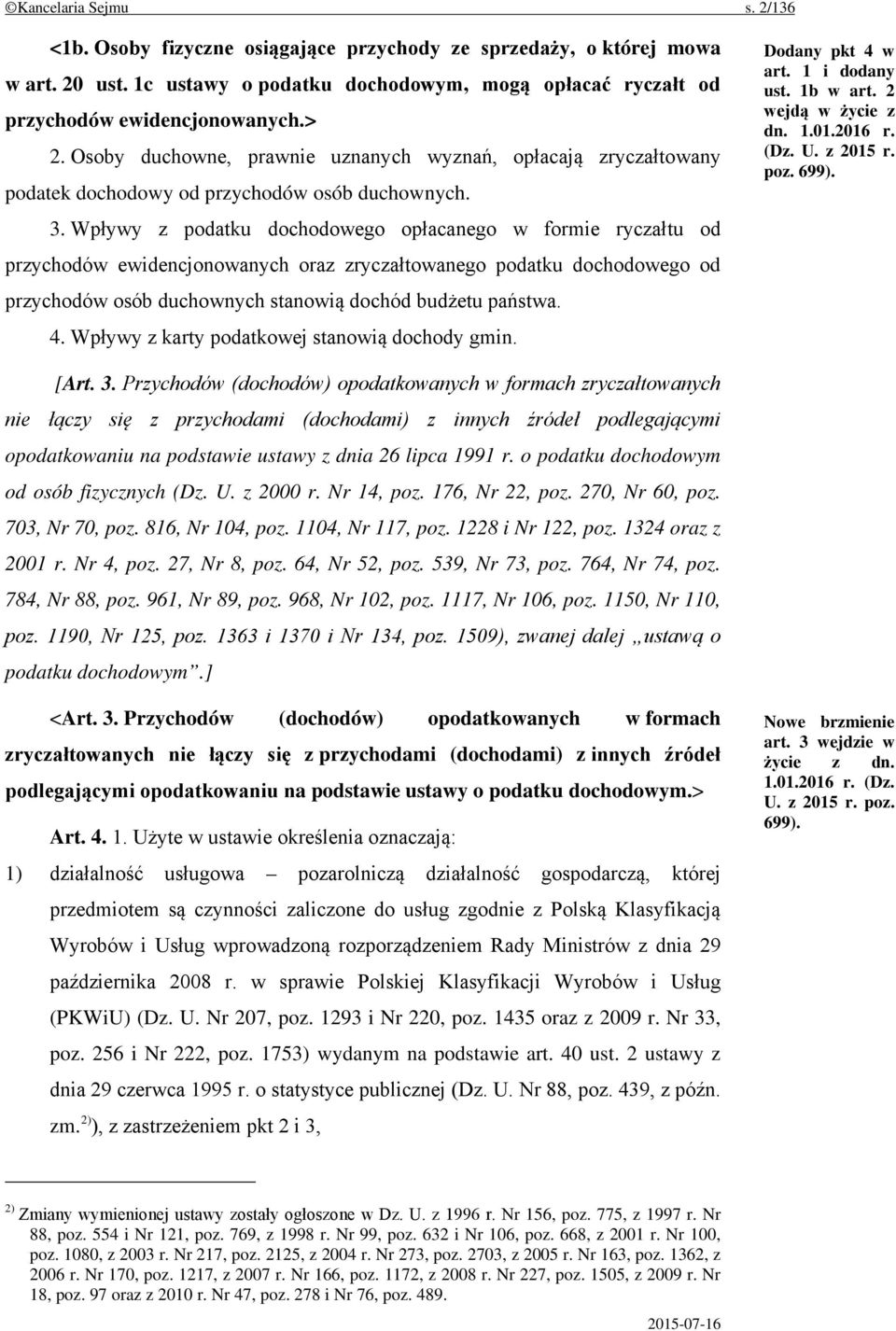 Wpływy z podatku dochodowego opłacanego w formie ryczałtu od przychodów ewidencjonowanych oraz zryczałtowanego podatku dochodowego od przychodów osób duchownych stanowią dochód budżetu państwa. 4.