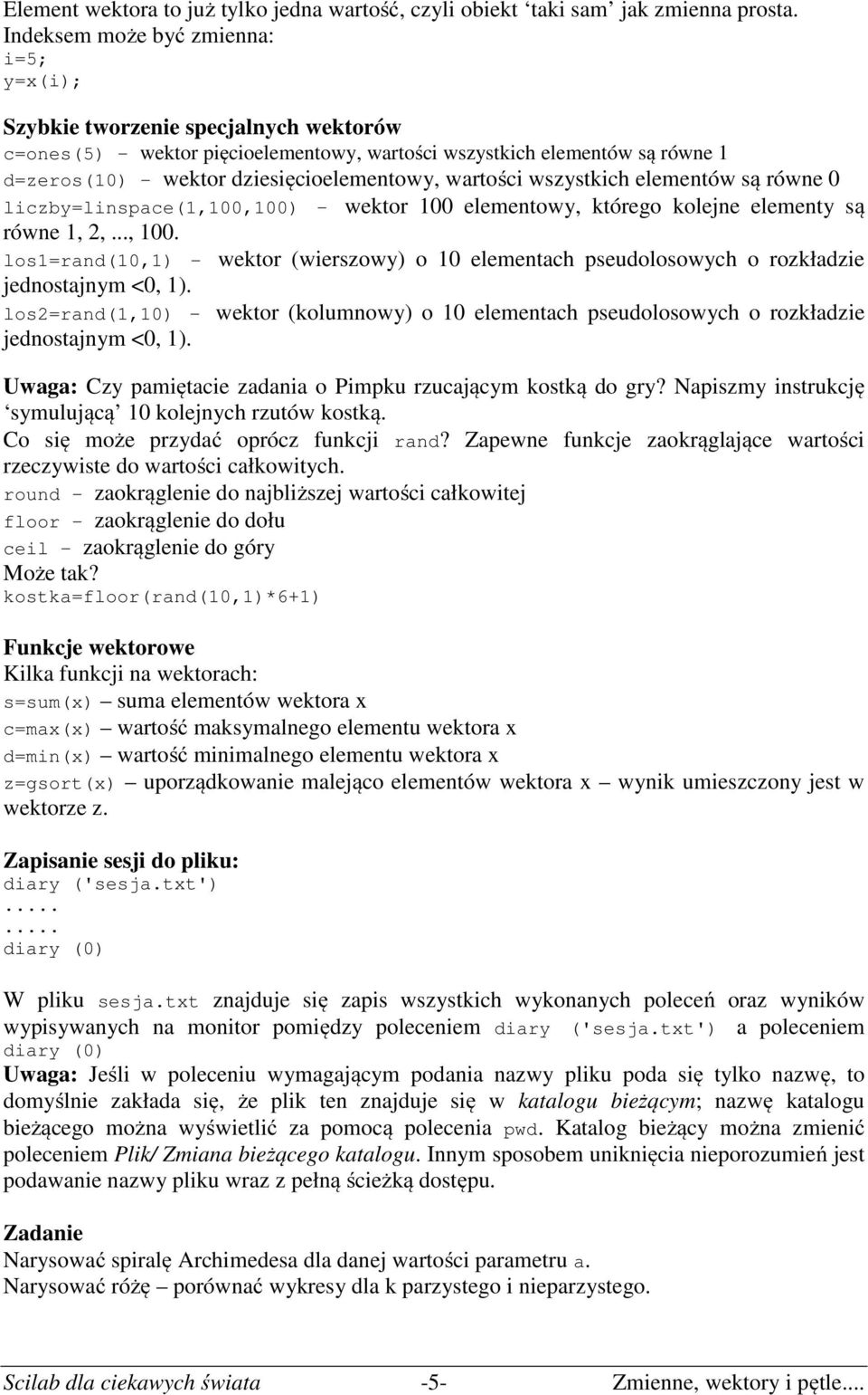 wrtości wszystkich elementów są równe 0 liczby=linspce(1,100,100) wektor 100 elementowy, którego kolejne elementy są równe 1, 2,., 100.
