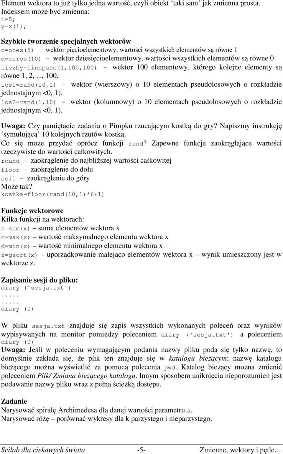 wrtości wszystkich elementów są równe 0 liczby=linspce(1,100,100) wektor 100 elementowy, którego kolejne elementy są równe 1, 2,., 100.