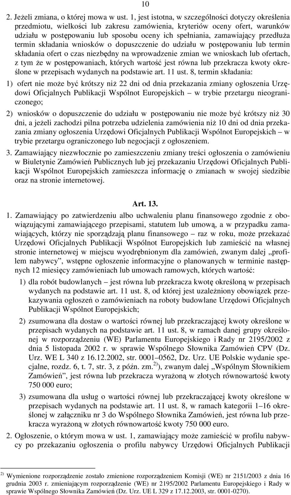 przedłuŝa termin składania wniosków o dopuszczenie do udziału w postępowaniu lub termin składania ofert o czas niezbędny na wprowadzenie zmian we wnioskach lub ofertach, z tym Ŝe w postępowaniach,
