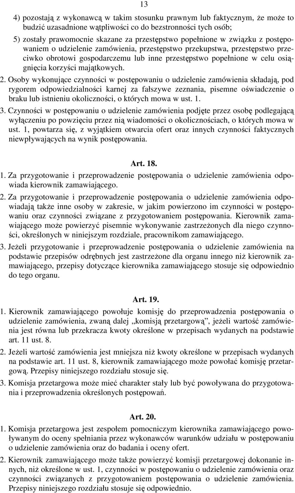 Osoby wykonujące czynności w postępowaniu o udzielenie zamówienia składają, pod rygorem odpowiedzialności karnej za fałszywe zeznania, pisemne oświadczenie o braku lub istnieniu okoliczności, o