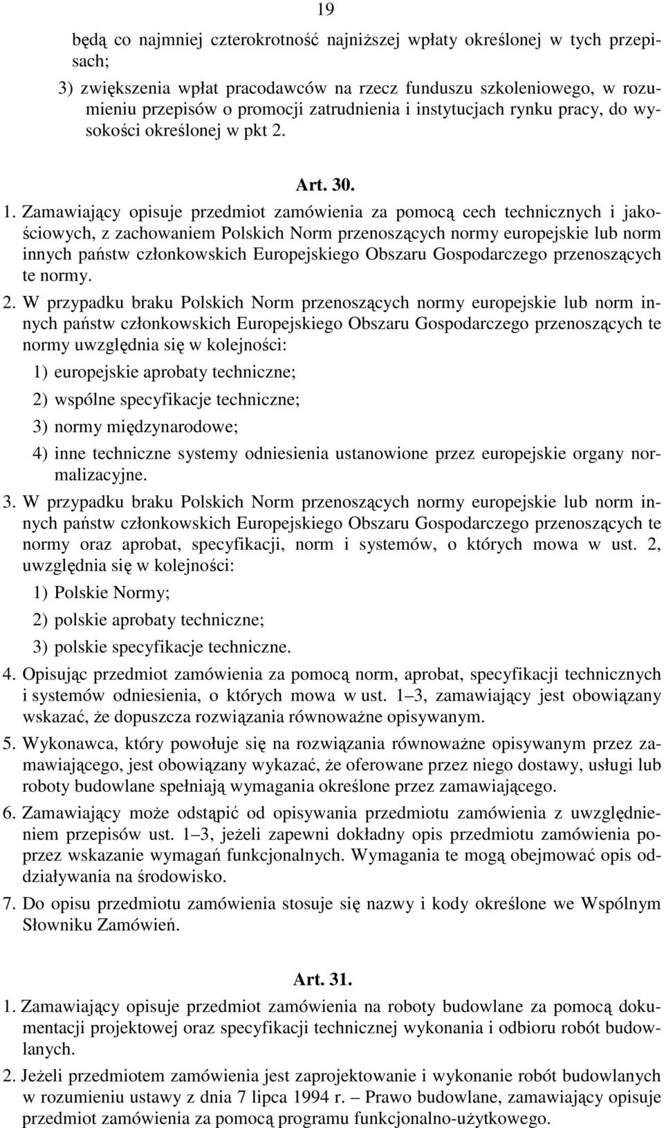 Zamawiający opisuje przedmiot zamówienia za pomocą cech technicznych i jakościowych, z zachowaniem Polskich Norm przenoszących normy europejskie lub norm innych państw członkowskich Europejskiego