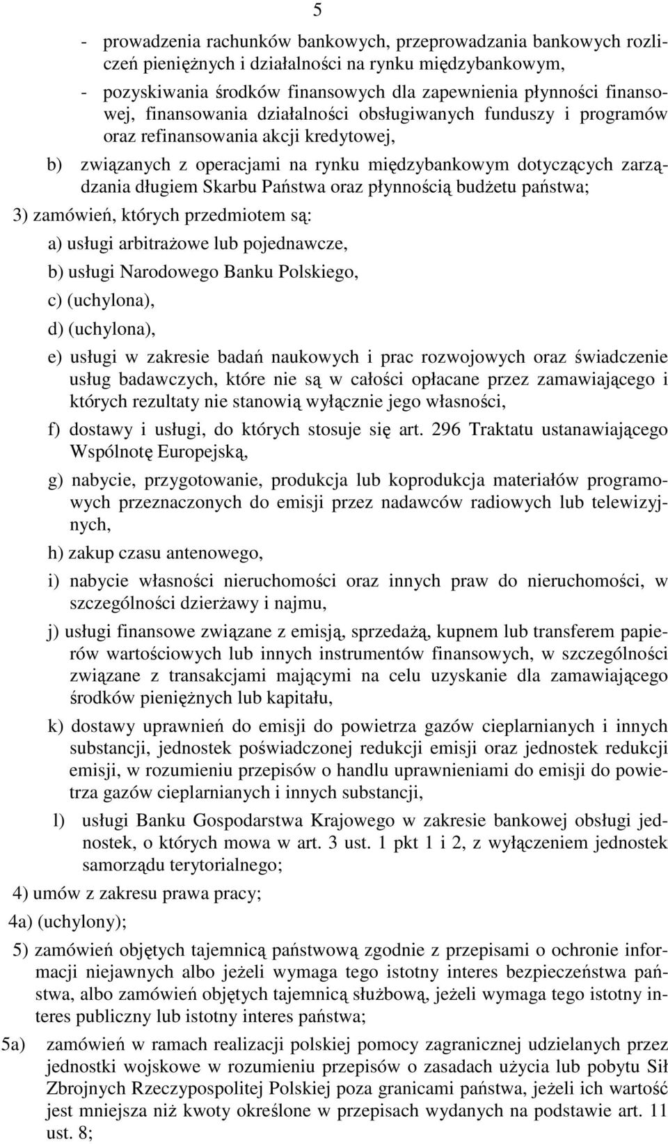 oraz płynnością budŝetu państwa; 3) zamówień, których przedmiotem są: a) usługi arbitraŝowe lub pojednawcze, b) usługi Narodowego Banku Polskiego, c) (uchylona), d) (uchylona), e) usługi w zakresie