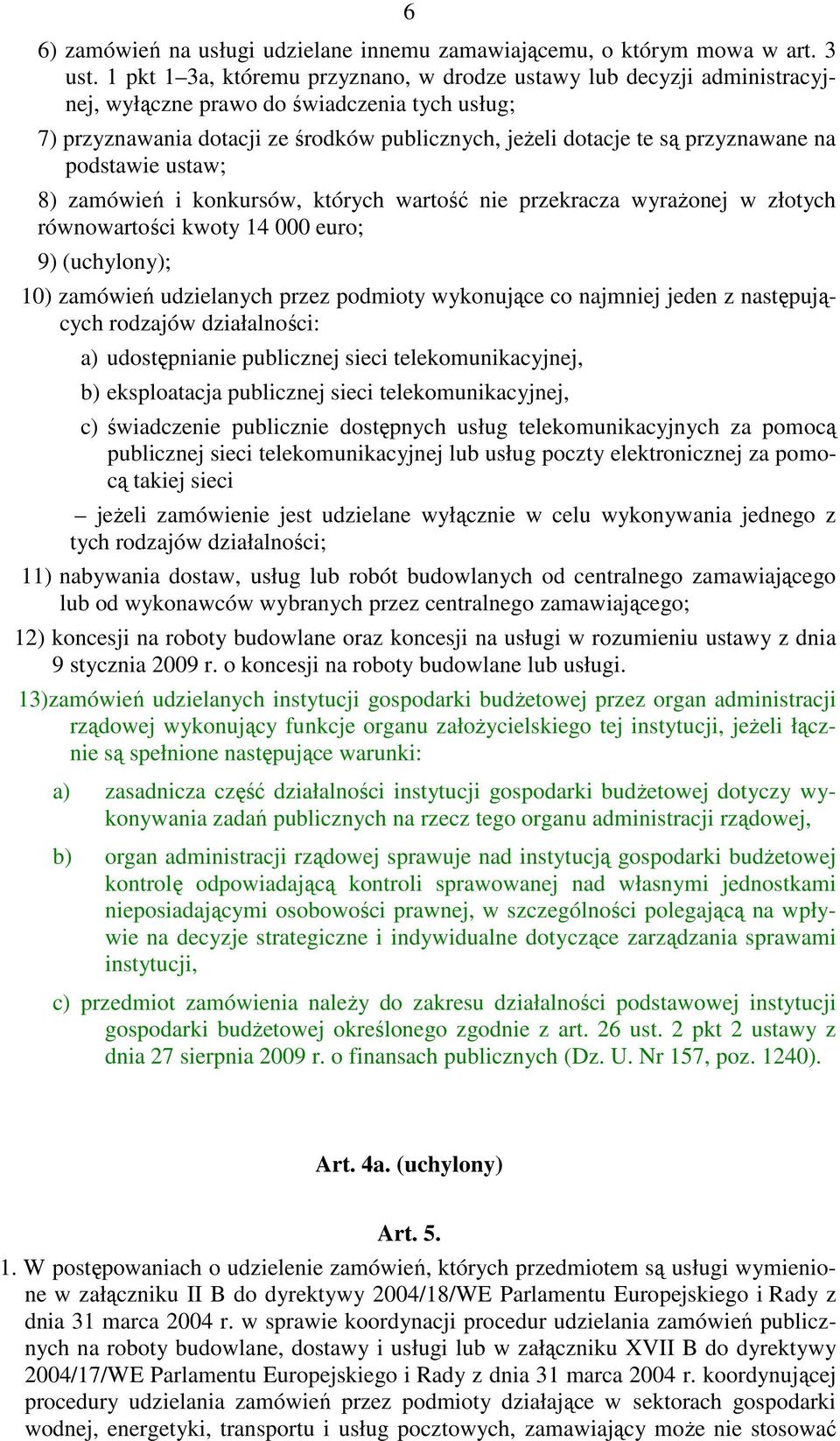 na podstawie ustaw; 8) zamówień i konkursów, których wartość nie przekracza wyraŝonej w złotych równowartości kwoty 14 000 euro; 9) (uchylony); 10) zamówień udzielanych przez podmioty wykonujące co