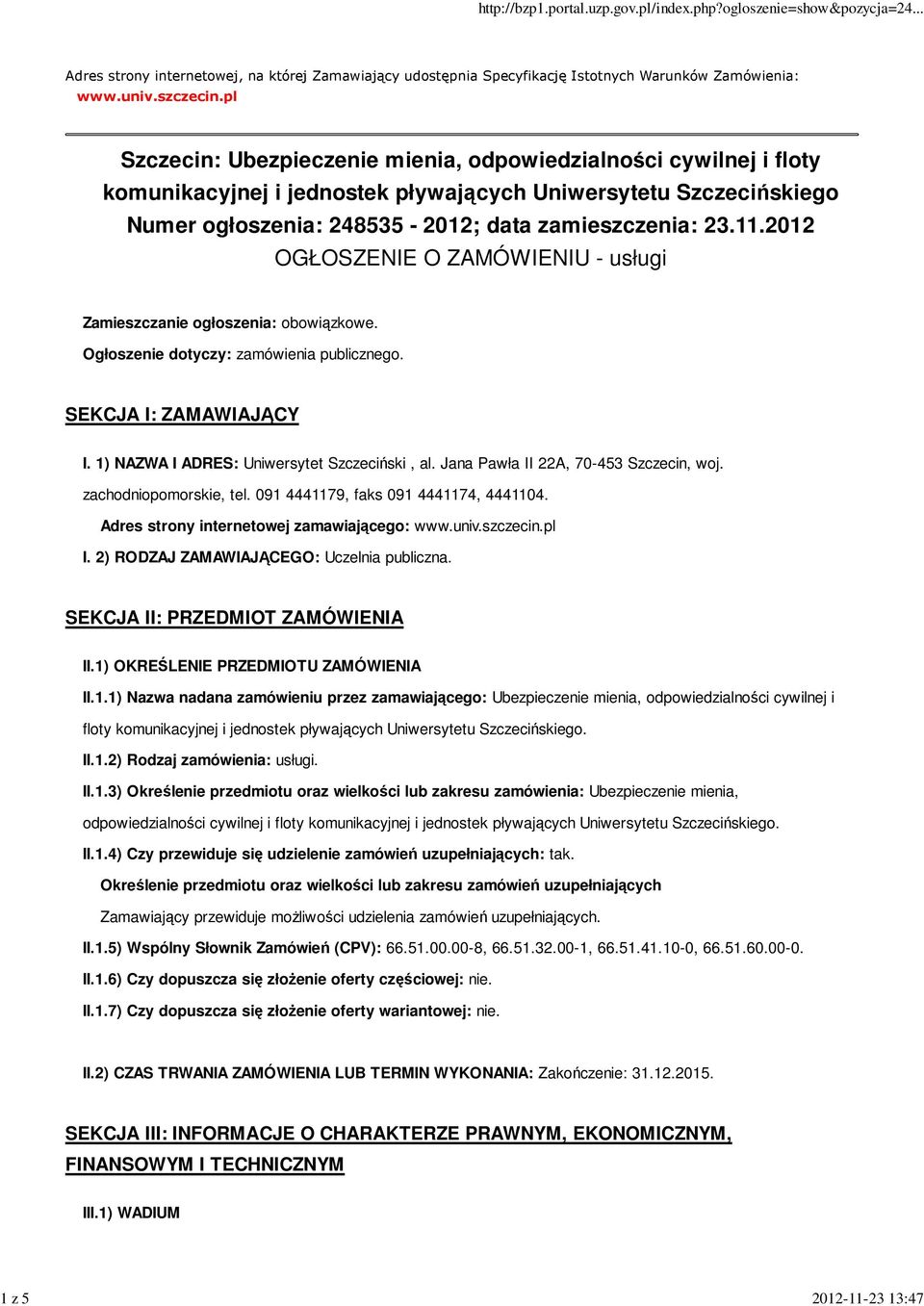 2012 OGŁOSZENIE O ZAMÓWIENIU - usługi Zamieszczanie ogłoszenia: obowiązkowe. Ogłoszenie dotyczy: zamówienia publicznego. SEKCJA I: ZAMAWIAJĄCY I. 1) NAZWA I ADRES: Uniwersytet Szczeciński, al.