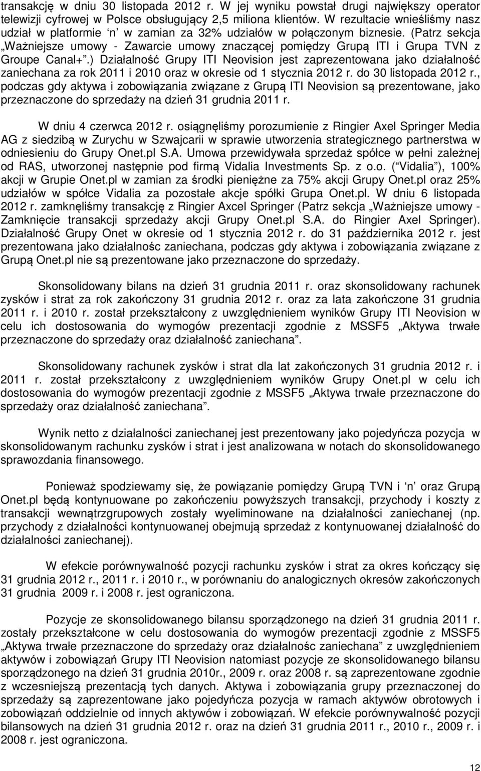(Patrz sekcja Ważniejsze umowy - Zawarcie umowy znaczącej pomiędzy Grupą ITI i Grupa TVN z Groupe Canal+.