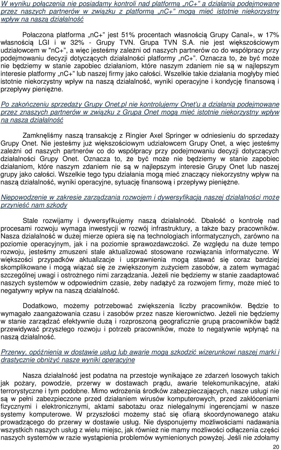 nie jest większościowym udziałowcem w "nc+, a więc jesteśmy zależni od naszych partnerów co do współpracy przy podejmowaniu decyzji dotyczących działalności platformy nc+.