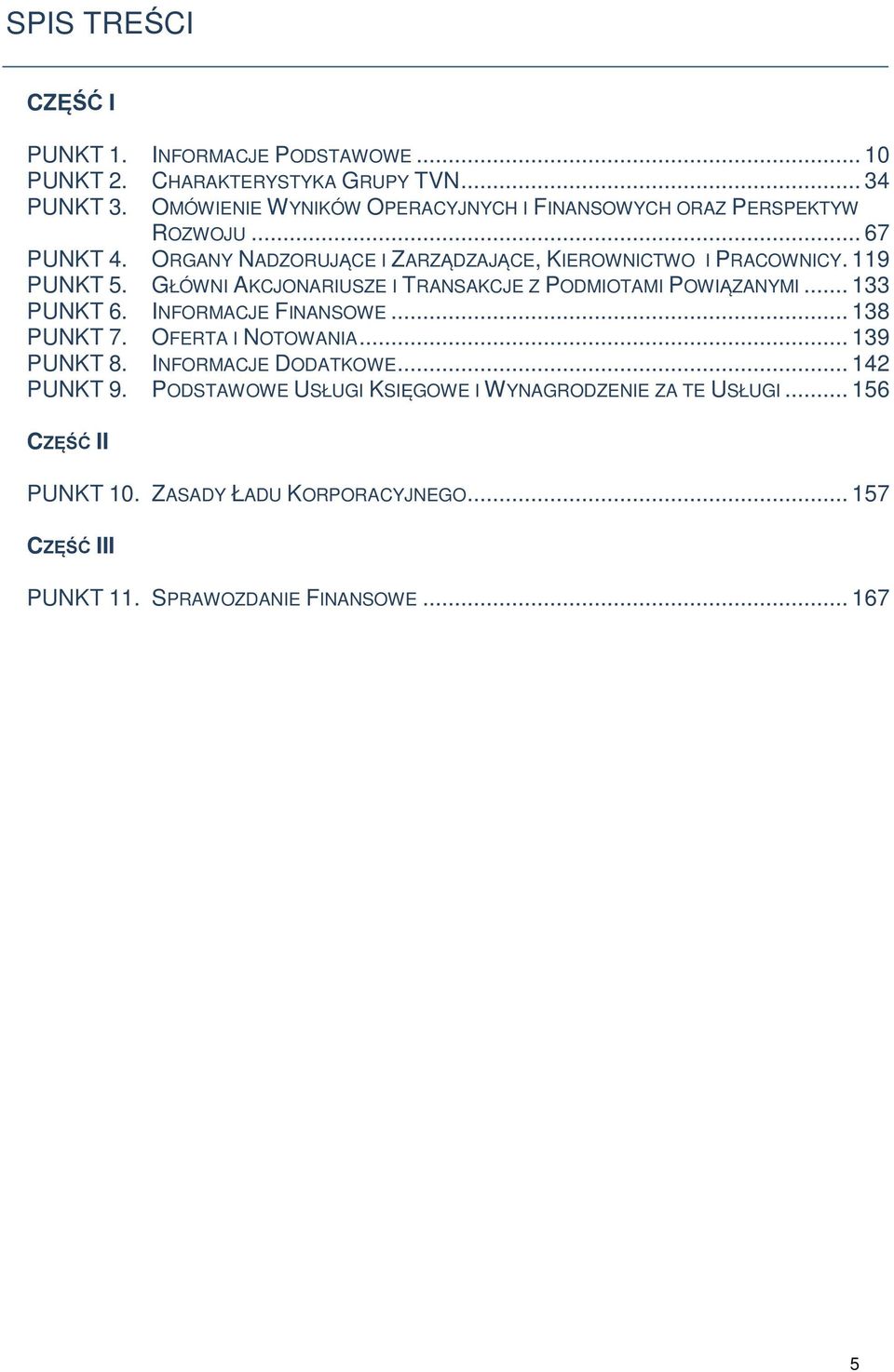 119 PUNKT 5. GŁÓWNI AKCJONARIUSZE I TRANSAKCJE Z PODMIOTAMI POWIĄZANYMI... 133 PUNKT 6. INFORMACJE FINANSOWE... 138 PUNKT 7. OFERTA I NOTOWANIA.