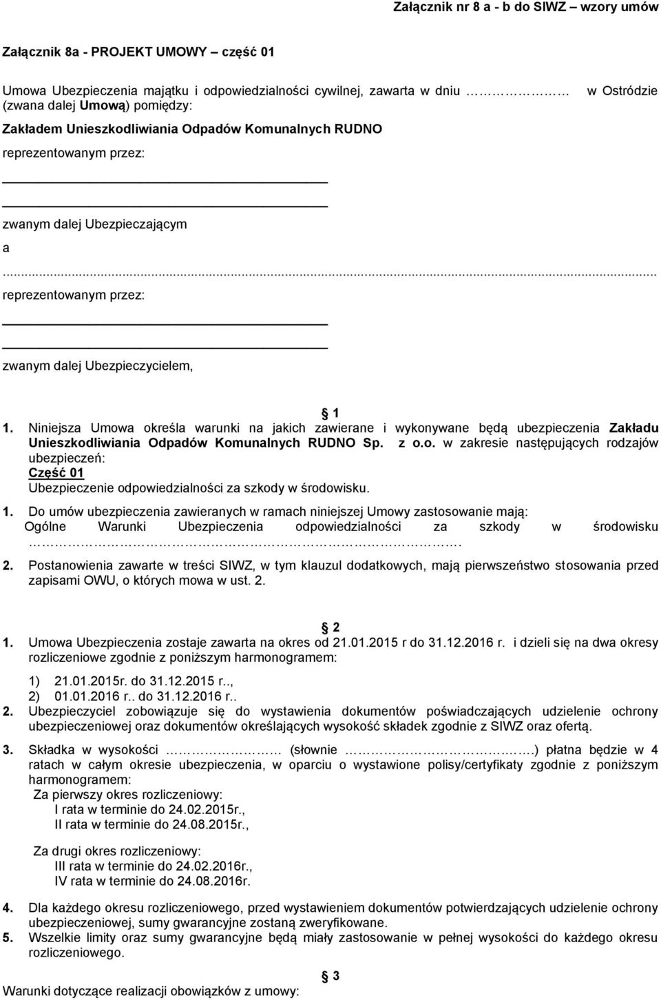 Niniejsza Umowa określa warunki na jakich zawierane i wykonywane będą ubezpieczenia Zakładu Unieszkodliwiania Odpadów Komunalnych RUDNO Sp. z o.o. w zakresie następujących rodzajów ubezpieczeń: Część 01 Ubezpieczenie odpowiedzialności za szkody w środowisku.