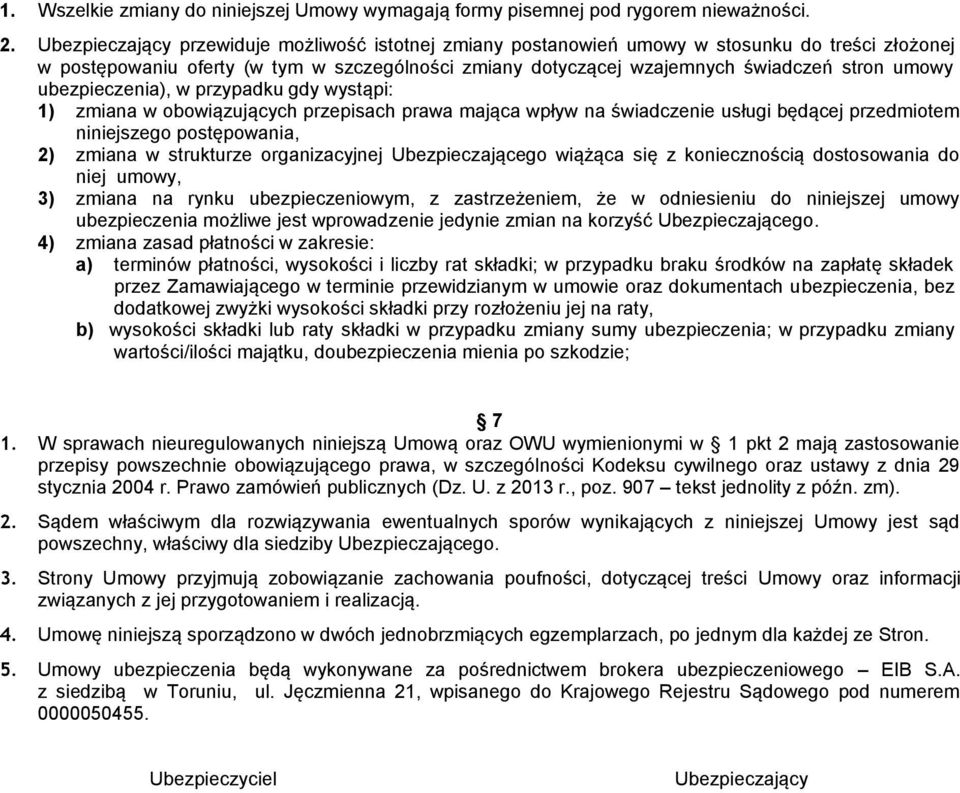 ubezpieczenia), w przypadku gdy wystąpi: 1) zmiana w obowiązujących przepisach prawa mająca wpływ na świadczenie usługi będącej przedmiotem niniejszego postępowania, 2) zmiana w strukturze