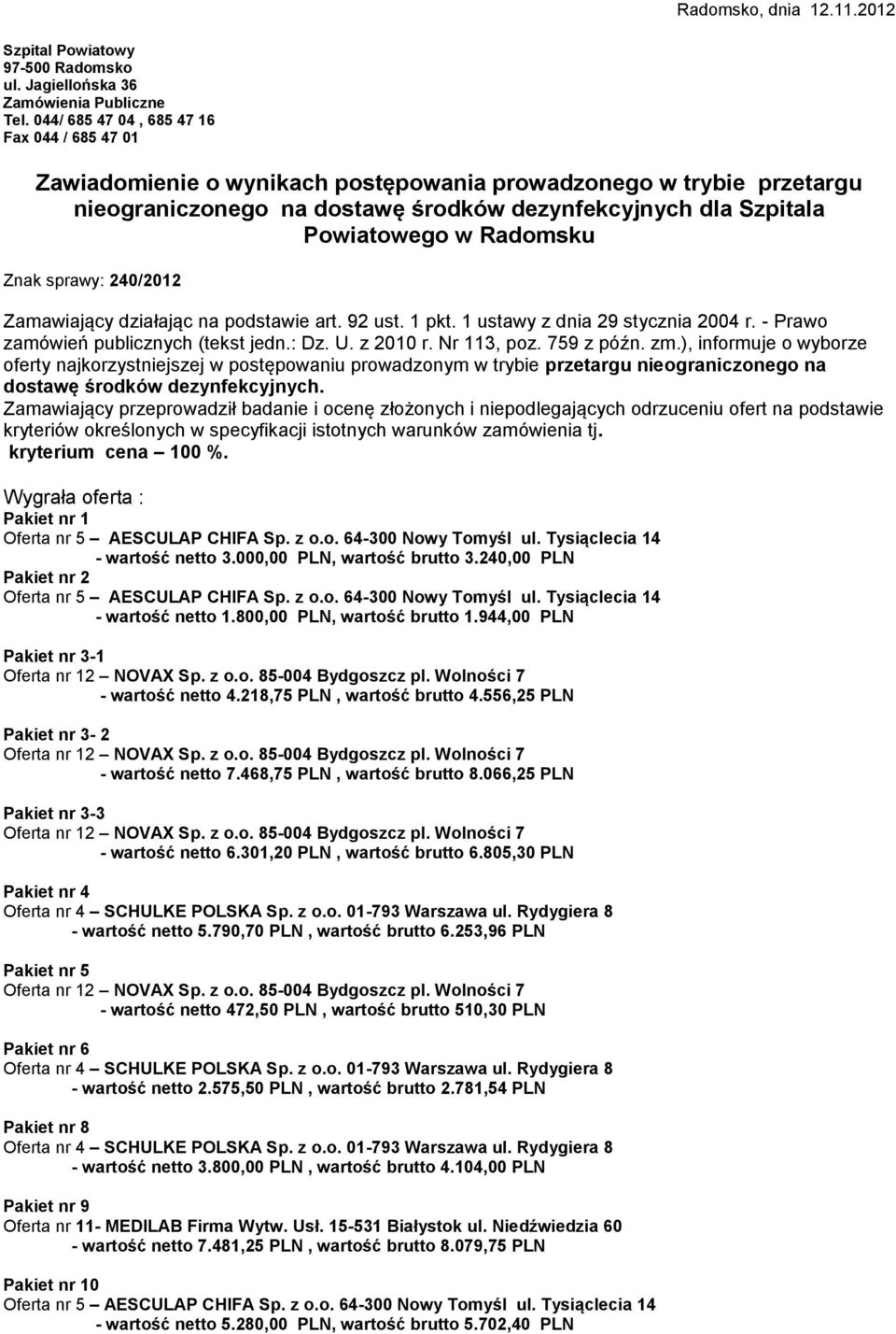 Radomsku Znak sprawy: 240/2012 Zamawiający działając na podstawie art. 92 ust. 1 pkt. 1 ustawy z dnia 29 stycznia 2004 r. - Prawo zamówień publicznych (tekst jedn.: Dz. U. z 2010 r. Nr 113, poz.