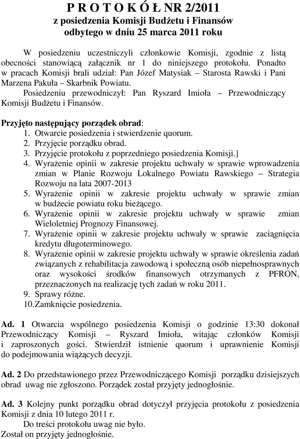 Posiedzeniu przewodniczył: Pan Ryszard Imioła Przewodniczący Komisji BudŜetu i Finansów. Przyjęto następujący porządek obrad: 1. Otwarcie posiedzenia i stwierdzenie quorum. 2.