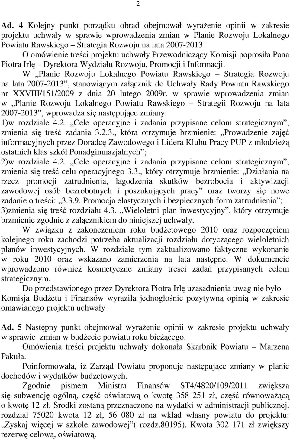 W Planie Rozwoju Lokalnego Powiatu Rawskiego Strategia Rozwoju na lata 2007-2013, stanowiącym załącznik do Uchwały Rady Powiatu Rawskiego nr XXVIII/151/2009 z dnia 20 lutego 2009r.