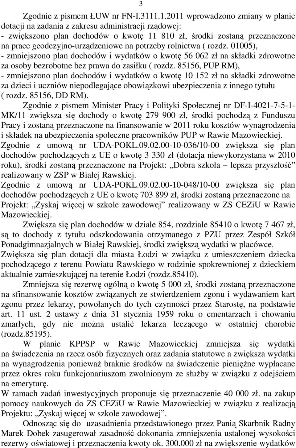 potrzeby rolnictwa ( rozdz. 01005), - zmniejszono plan dochodów i wydatków o kwotę 56 062 zł na składki zdrowotne za osoby bezrobotne bez prawa do zasiłku ( rozdz.