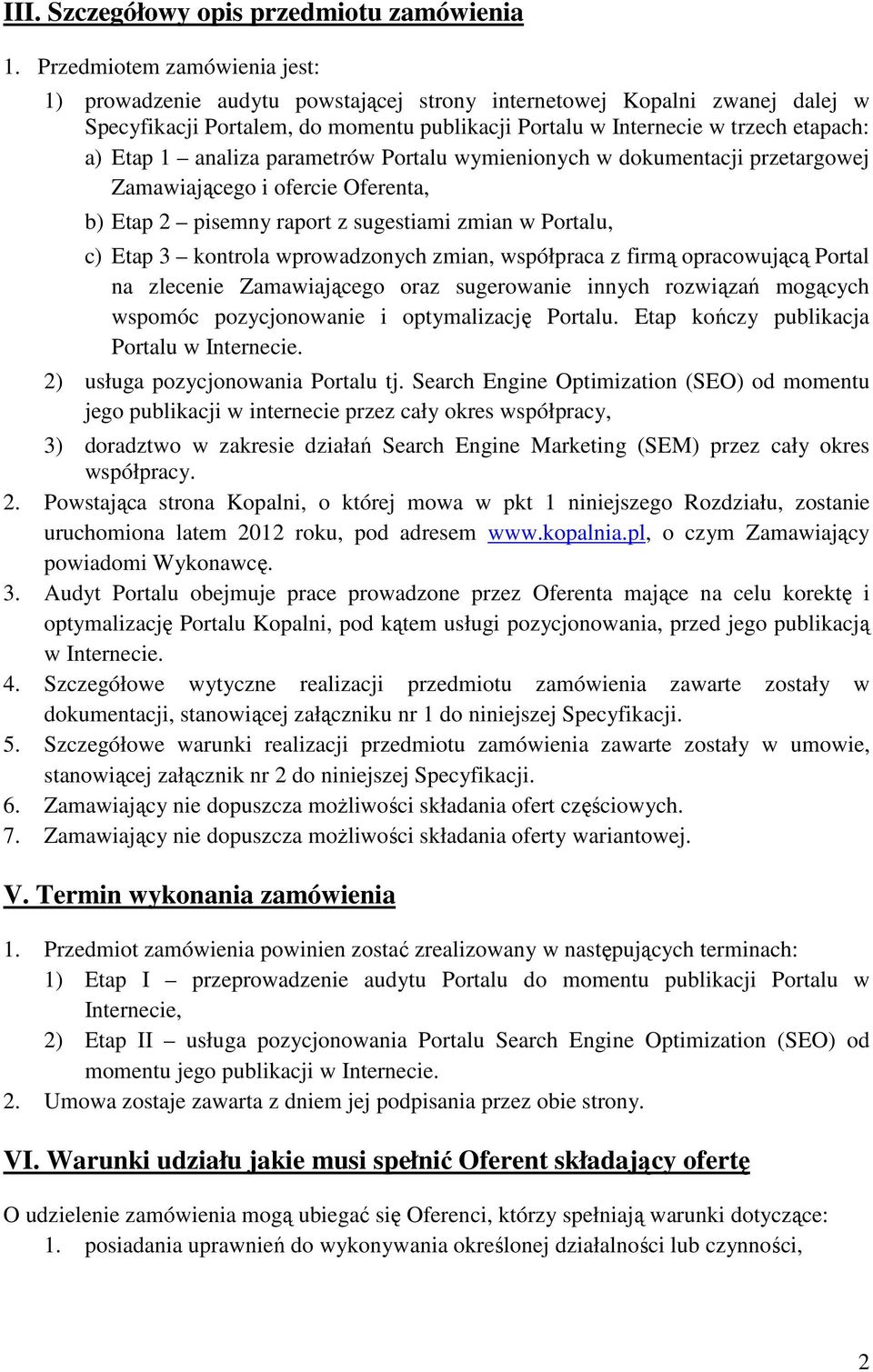 analiza parametrów Portalu wymienionych w dokumentacji przetargowej Zamawiającego i ofercie Oferenta, b) Etap 2 pisemny raport z sugestiami zmian w Portalu, c) Etap 3 kontrola wprowadzonych zmian,