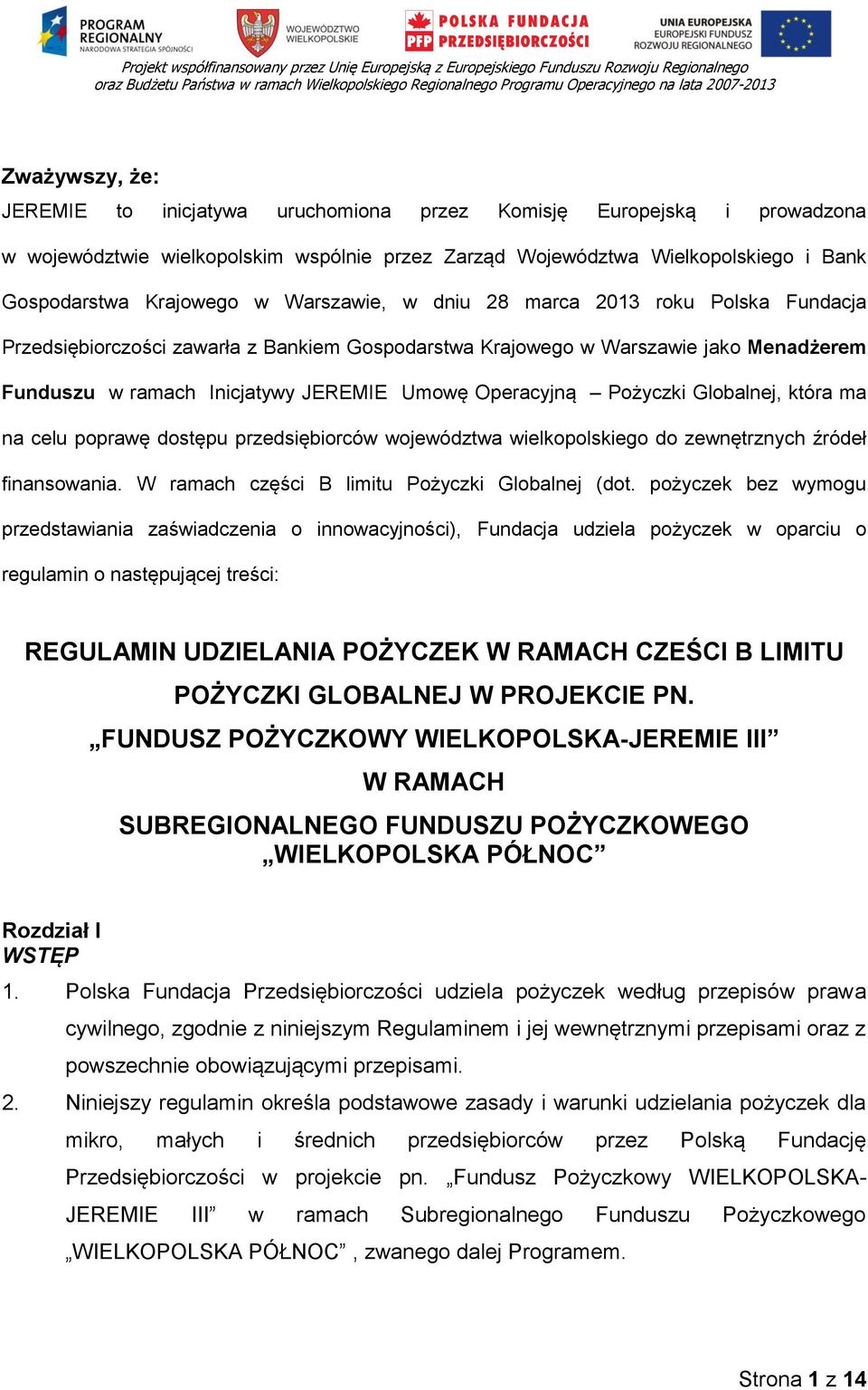 Warszawie, w dniu 28 marca 2013 roku Polska Fundacja Przedsiębiorczości zawarła z Bankiem Gospodarstwa Krajowego w Warszawie jako Menadżerem Funduszu w ramach Inicjatywy JEREMIE Umowę Operacyjną