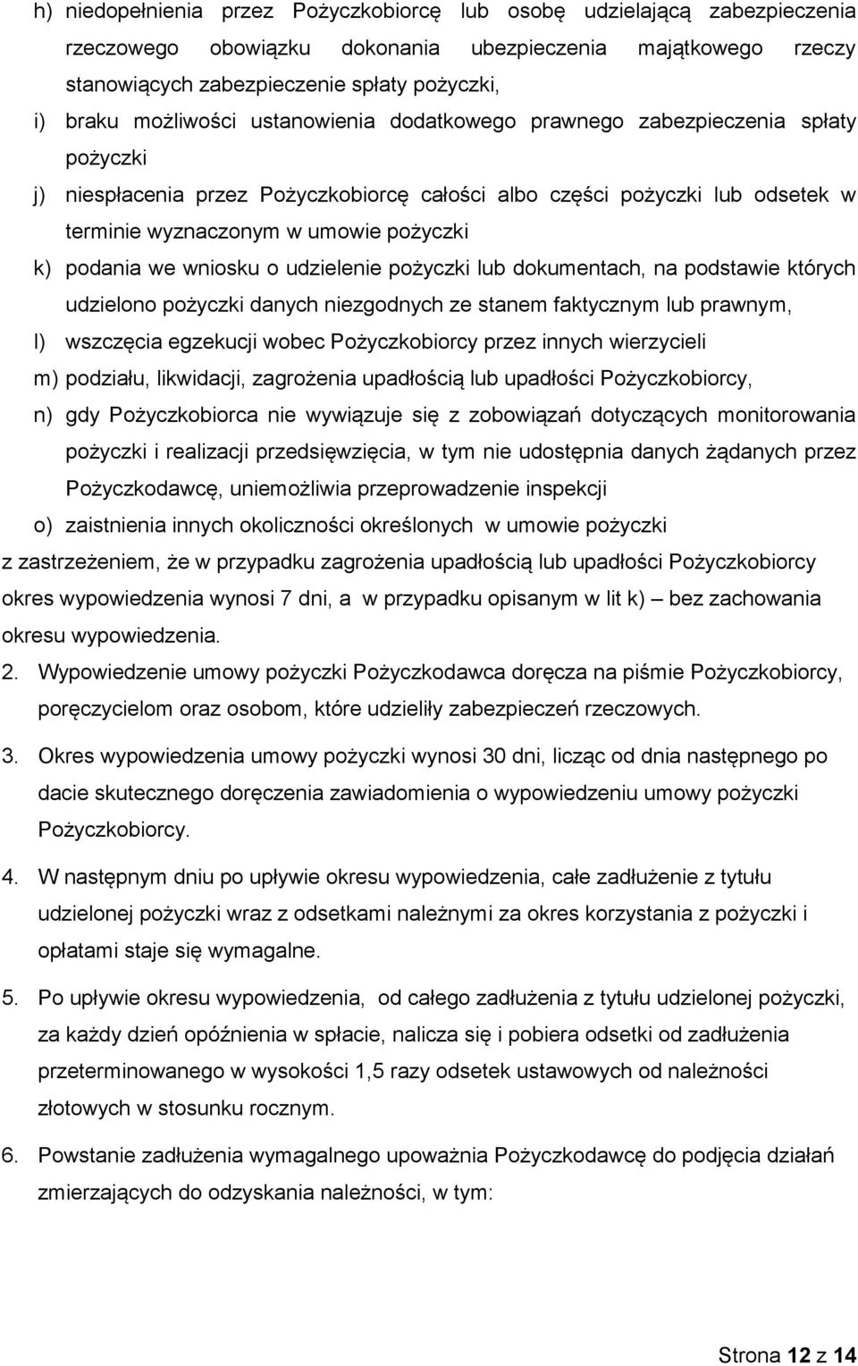 podania we wniosku o udzielenie pożyczki lub dokumentach, na podstawie których udzielono pożyczki danych niezgodnych ze stanem faktycznym lub prawnym, l) wszczęcia egzekucji wobec Pożyczkobiorcy