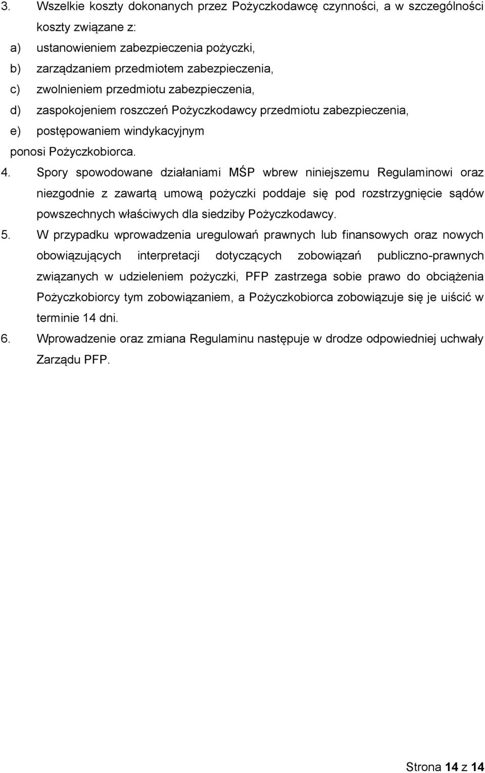 Spory spowodowane działaniami MŚP wbrew niniejszemu Regulaminowi oraz niezgodnie z zawartą umową pożyczki poddaje się pod rozstrzygnięcie sądów powszechnych właściwych dla siedziby Pożyczkodawcy. 5.