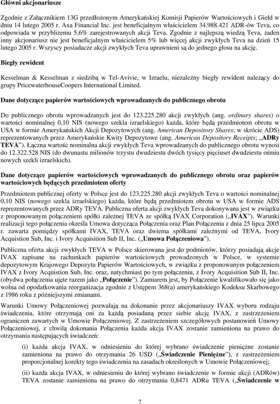 Zgodnie z najlepszą wiedzą Teva, żaden inny akcjonariusz nie jest beneficjalnym właścicielem 5% lub więcej akcji zwykłych Teva na dzień 15 lutego 2005 r.